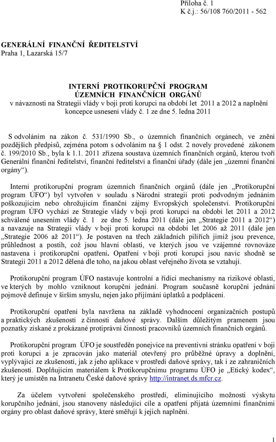 2011 a 2012 a naplnění koncepce usnesení vlády č. 1 ze dne 5. ledna 2011 S odvoláním na zákon č. 531/1990 Sb.