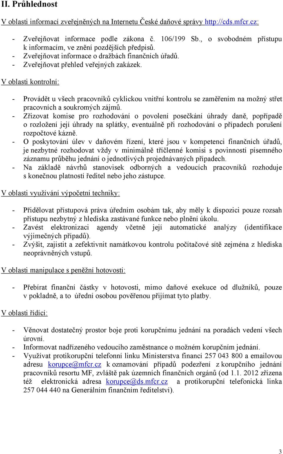 V oblasti kontrolní: - Provádět u všech pracovníků cyklickou vnitřní kontrolu se zaměřením na možný střet pracovních a soukromých zájmů.