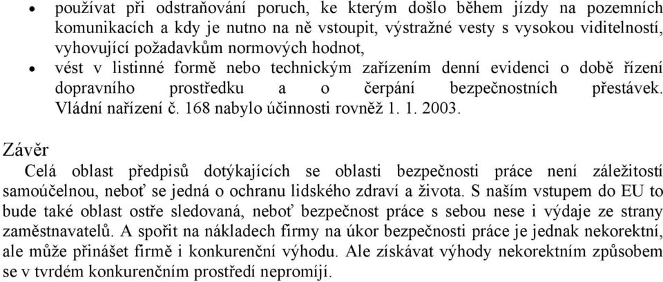 Závěr Celá oblast předpisů dotýkajících se oblasti bezpečnosti práce není záležitostí samoúčelnou, neboť se jedná o ochranu lidského zdraví a života.