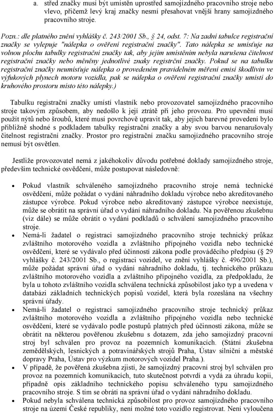 Tato nálepka se umísťuje na volnou plochu tabulky registrační značky tak, aby jejím umístěním nebyla narušena čitelnost registrační značky nebo měněny jednotlivé znaky registrční značky.