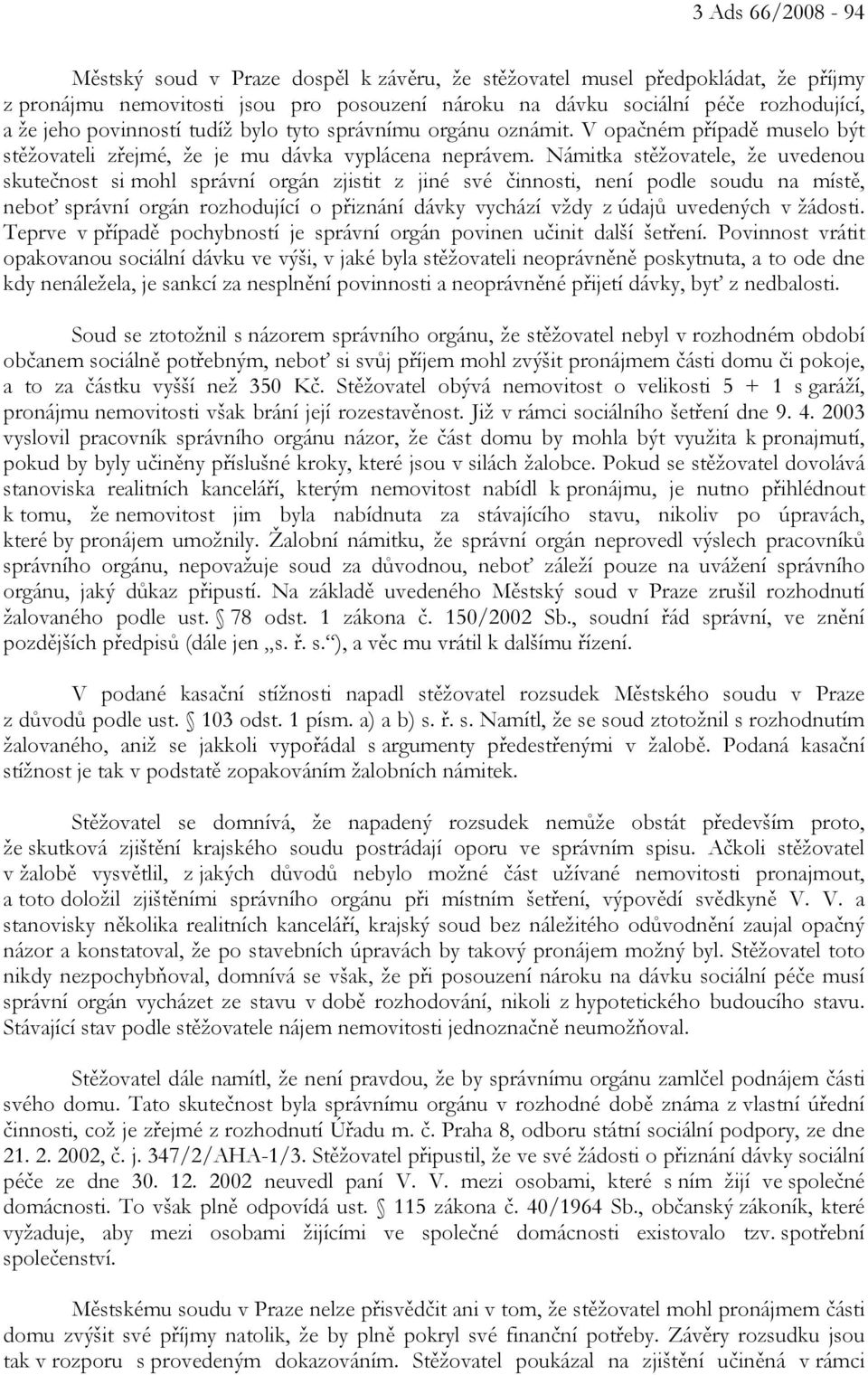 Námitka stěžovatele, že uvedenou skutečnost si mohl správní orgán zjistit z jiné své činnosti, není podle soudu na místě, neboť správní orgán rozhodující o přiznání dávky vychází vždy z údajů