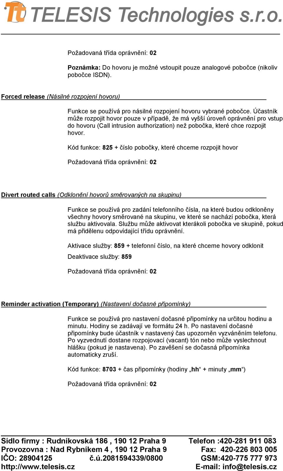 Kód funkce: 825 + číslo pobočky, které chceme rozpojit hovor Divert routed calls (Odklonění hovorů směrovaných na skupinu) Funkce se používá pro zadání telefonního čísla, na které budou odkloněny