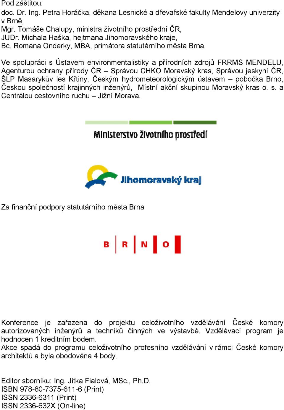 Ve spolupráci s Ústavem environmentalistiky a přírodních zdrojů FRRMS MENDELU, Agenturou ochrany přírody ČR Správou CHKO Moravský kras, Správou jeskyní ČR, ŠLP Masarykův les Křtiny, Českým