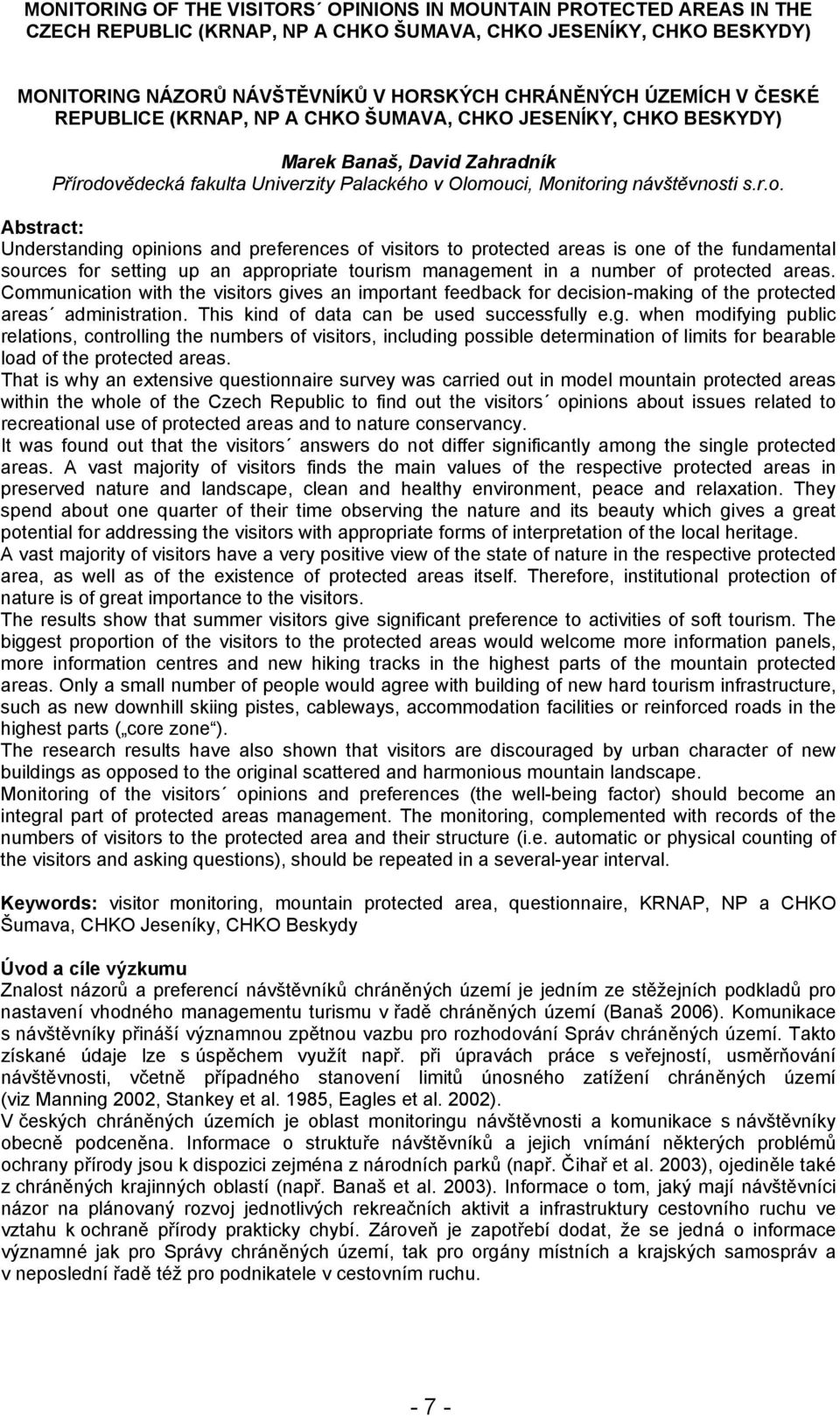 ovědecká fakulta Univerzity Palackého v Olomouci, Monitoring návštěvnosti s.r.o. Abstract: Understanding opinions and preferences of visitors to protected areas is one of the fundamental sources for setting up an appropriate tourism management in a number of protected areas.