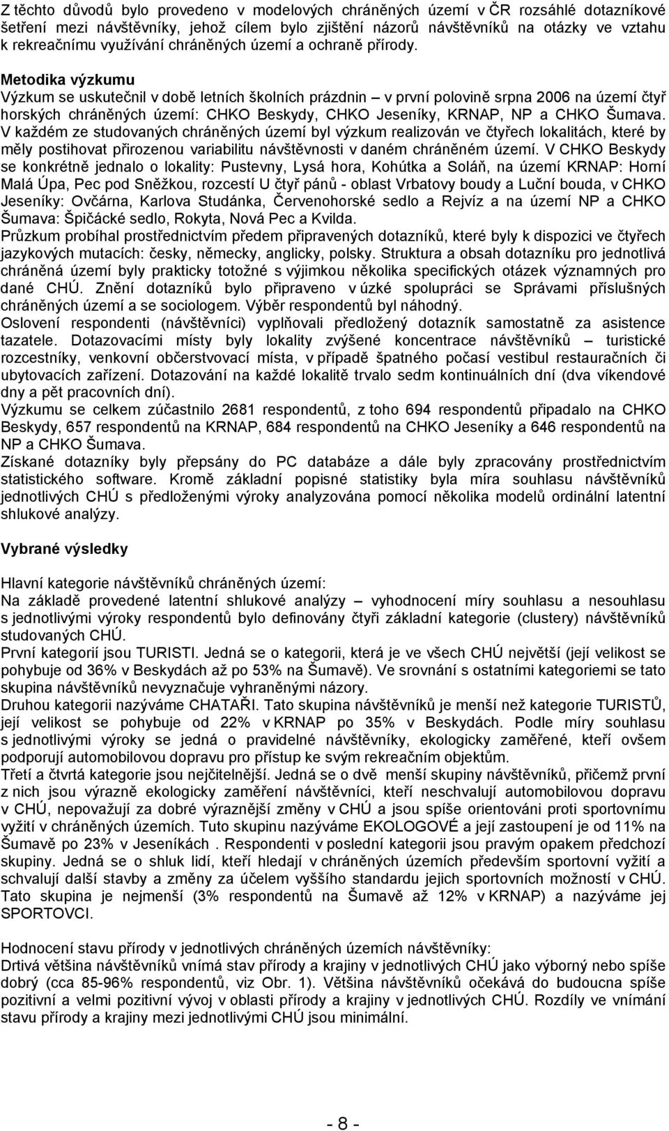 Metodika výzkumu Výzkum se uskutečnil v době letních školních prázdnin v první polovině srpna 2006 na území čtyř horských chráněných území: CHKO Beskydy, CHKO Jeseníky, KRNAP, NP a CHKO Šumava.