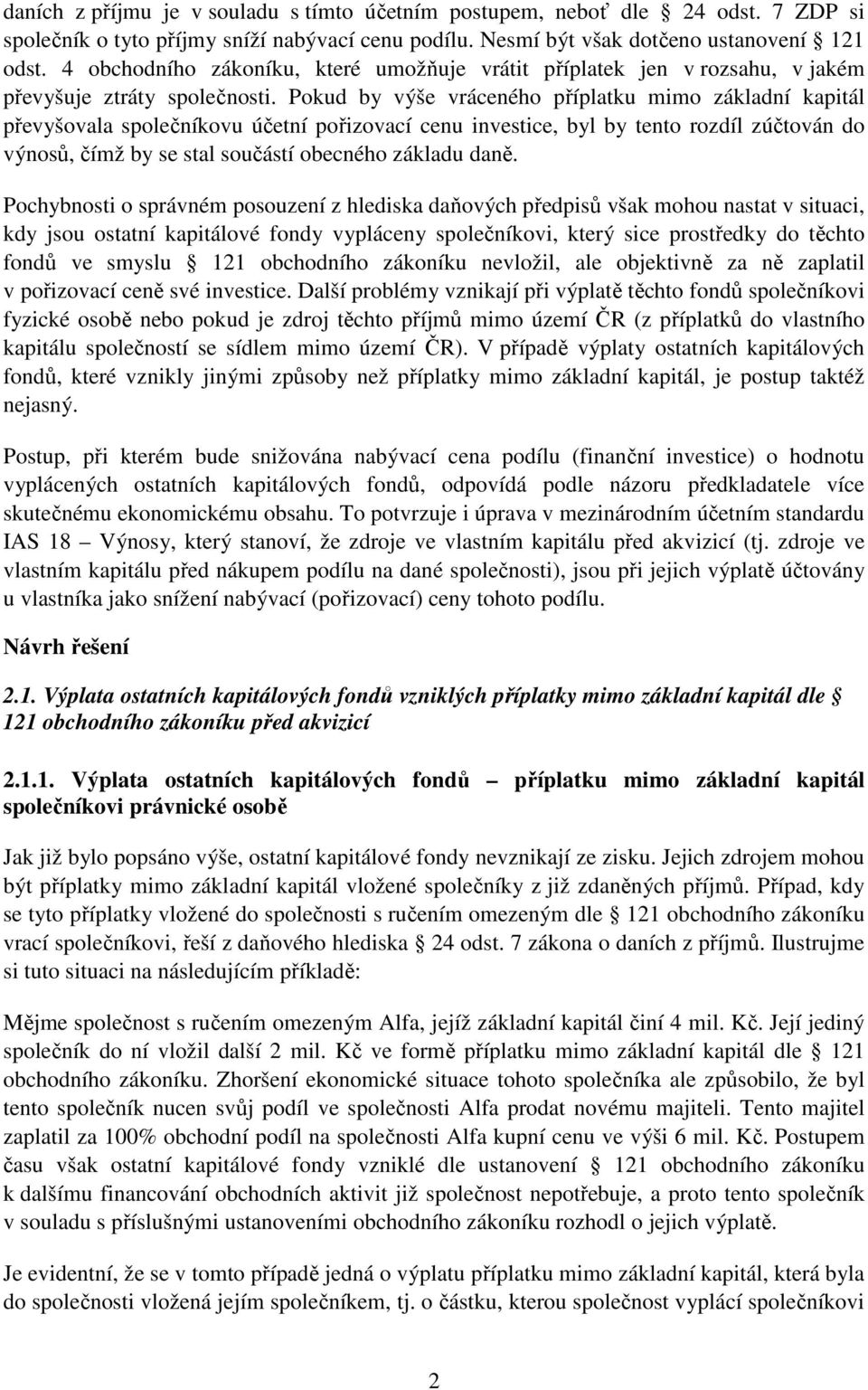 Pokud by výše vráceného příplatku mimo základní kapitál převyšovala společníkovu účetní pořizovací cenu investice, byl by tento rozdíl zúčtován do výnosů, čímž by se stal součástí obecného základu