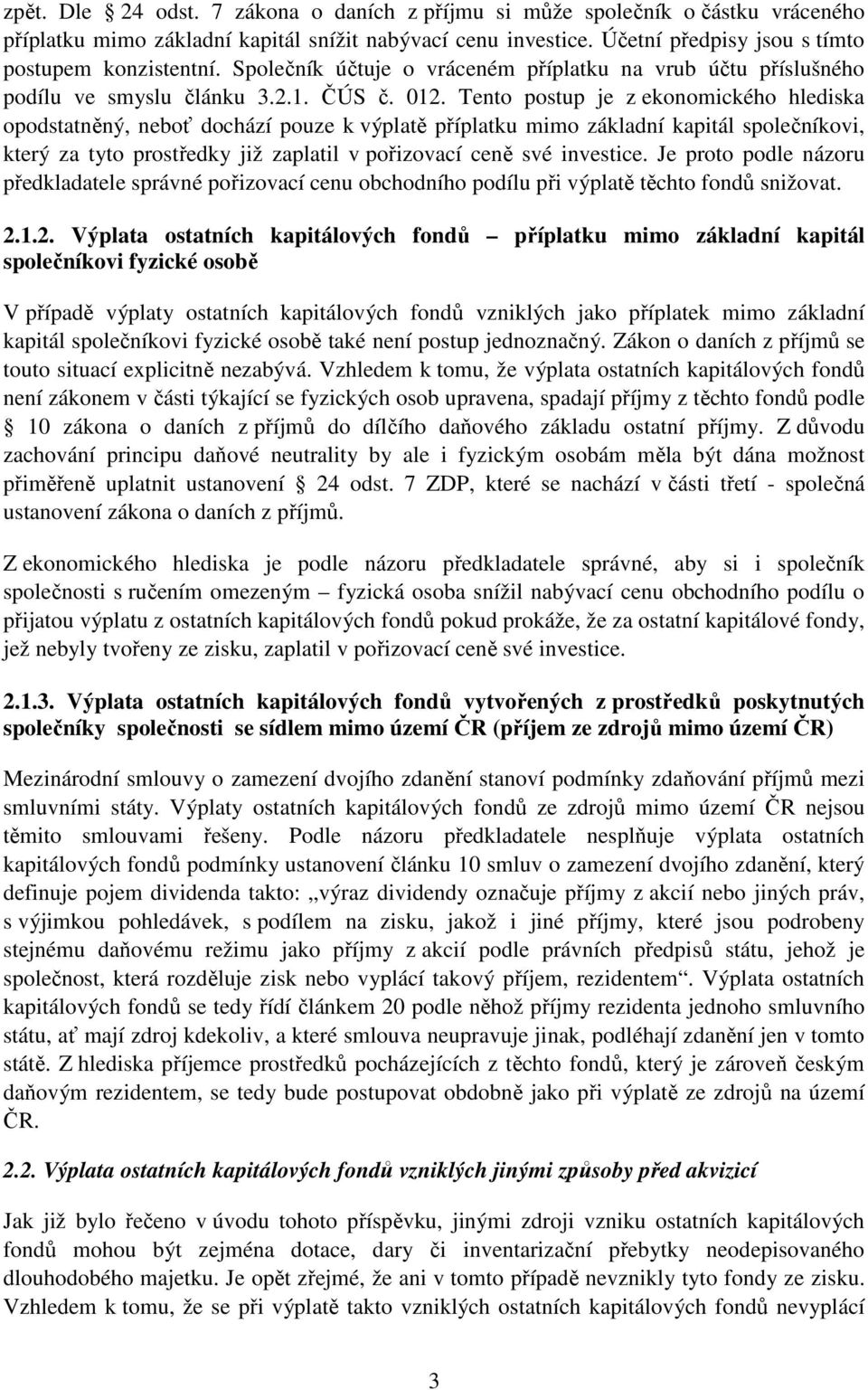 Tento postup je z ekonomického hlediska opodstatněný, neboť dochází pouze k výplatě příplatku mimo základní kapitál společníkovi, který za tyto prostředky již zaplatil v pořizovací ceně své investice.