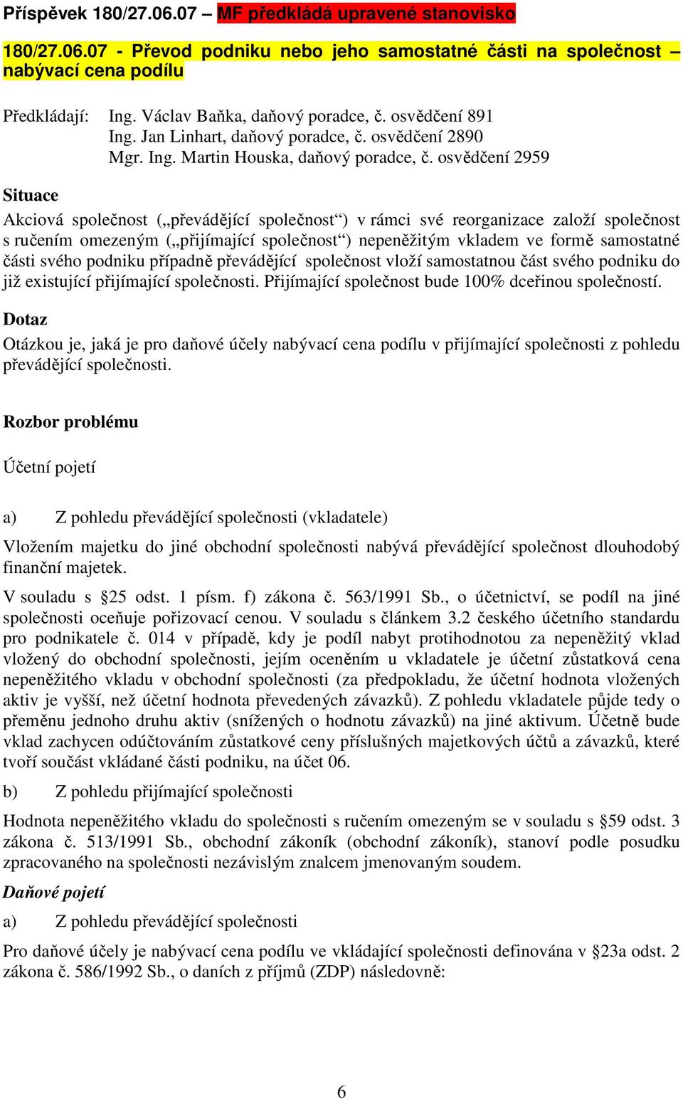 osvědčení 2959 Situace Akciová společnost ( převádějící společnost ) v rámci své reorganizace založí společnost s ručením omezeným ( přijímající společnost ) nepeněžitým vkladem ve formě samostatné