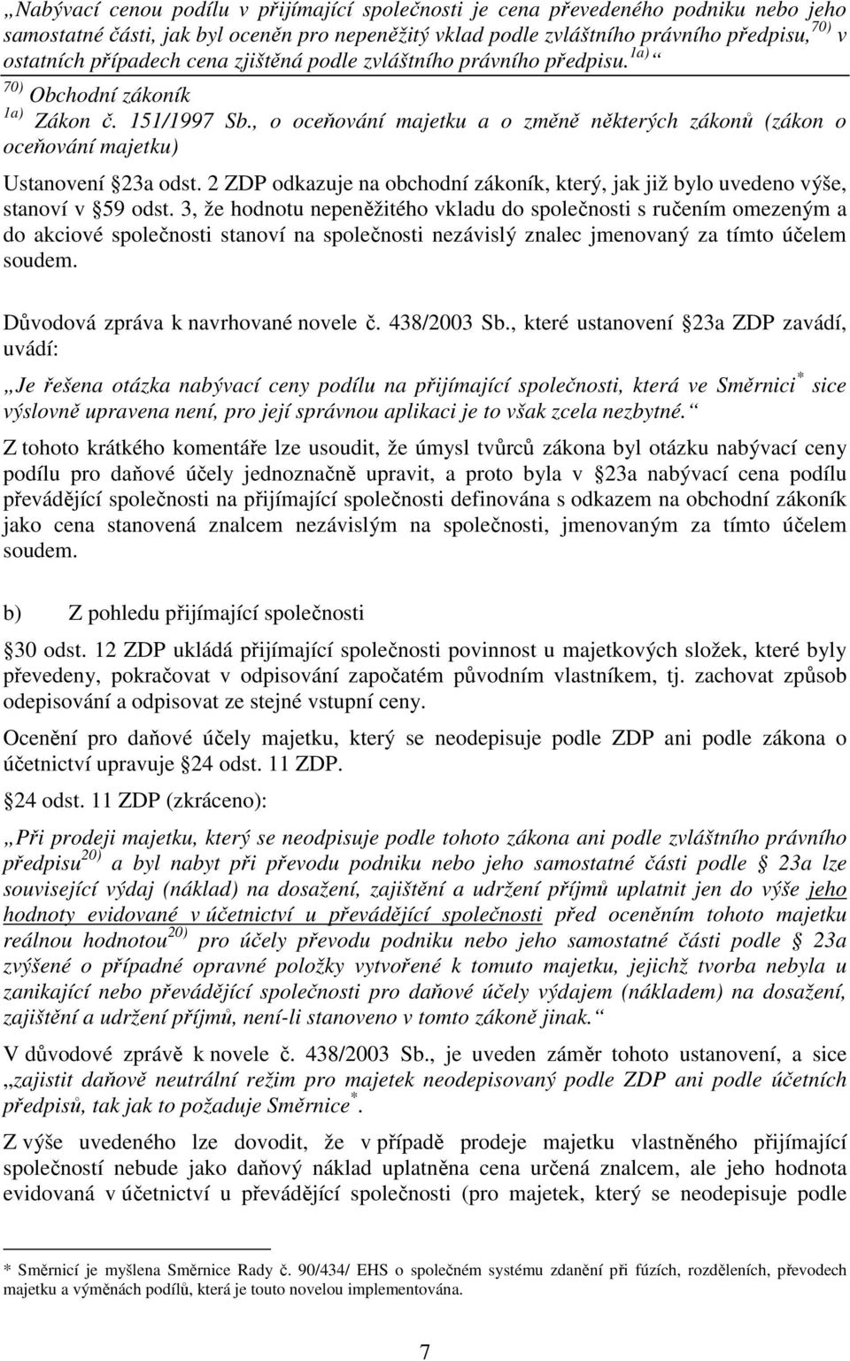 , o oceňování majetku a o změně některých zákonů (zákon o oceňování majetku) Ustanovení 23a odst. 2 ZDP odkazuje na obchodní zákoník, který, jak již bylo uvedeno výše, stanoví v 59 odst.