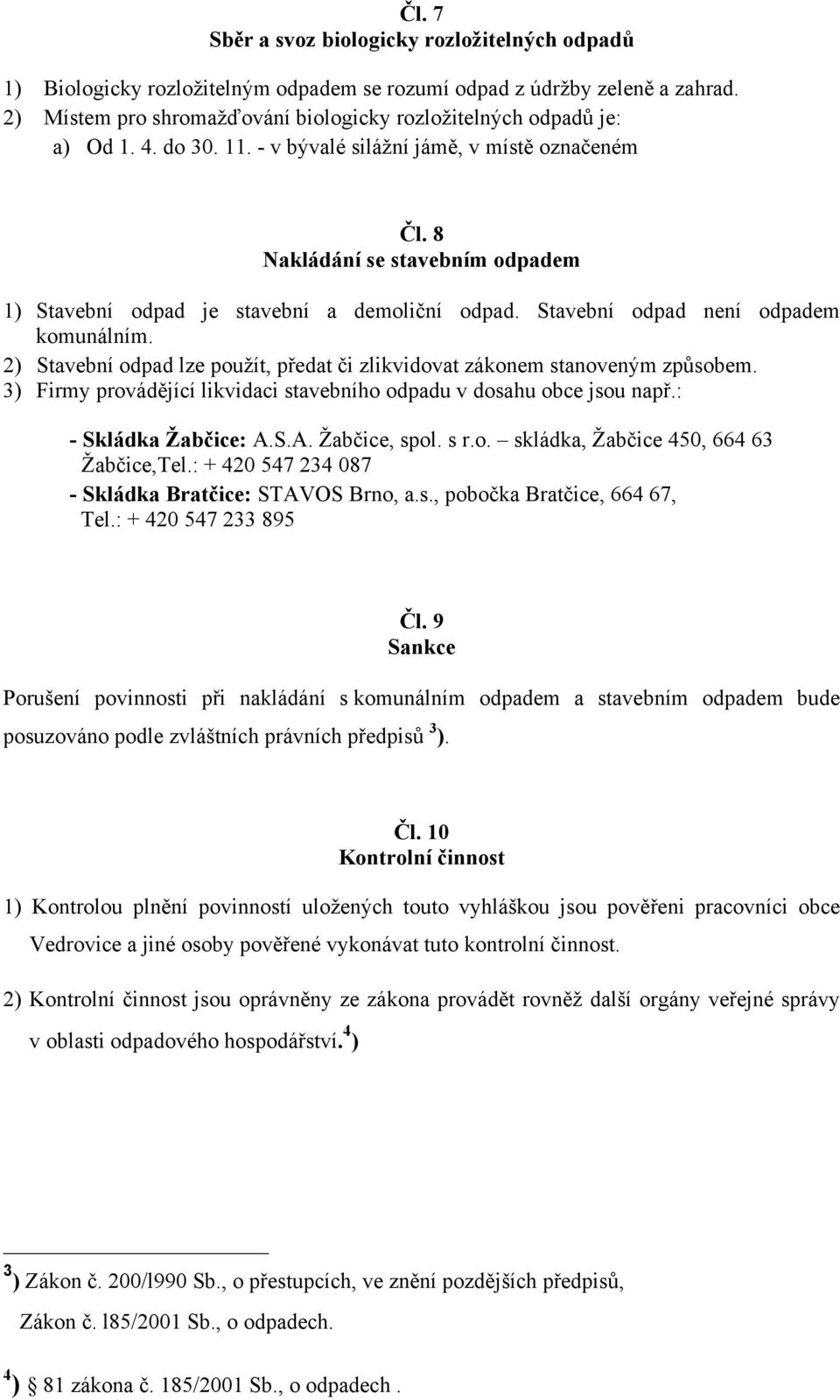 8 Nakládání se stavebním odpadem 1) Stavební odpad je stavební a demoliční odpad. Stavební odpad není odpadem komunálním.