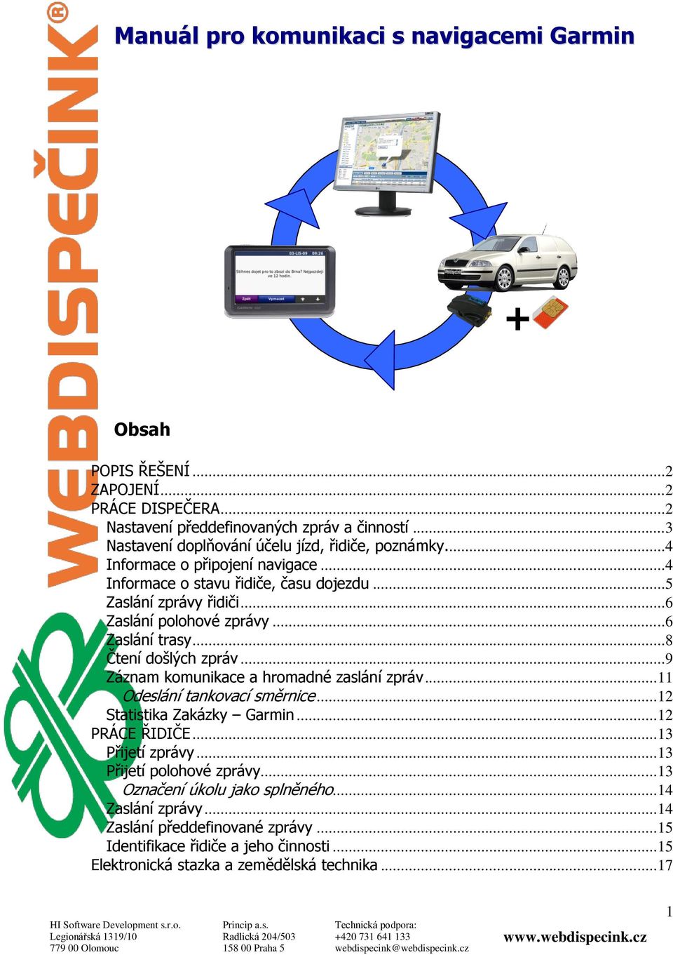 ..6 Zaslání trasy...8 Čtení došlých zpráv...9 Záznam komunikace a hromadné zaslání zpráv... 11 Odeslání tankovací směrnice... 12 Statistika Zakázky Garmin... 12 PRÁCE ŘIDIČE.