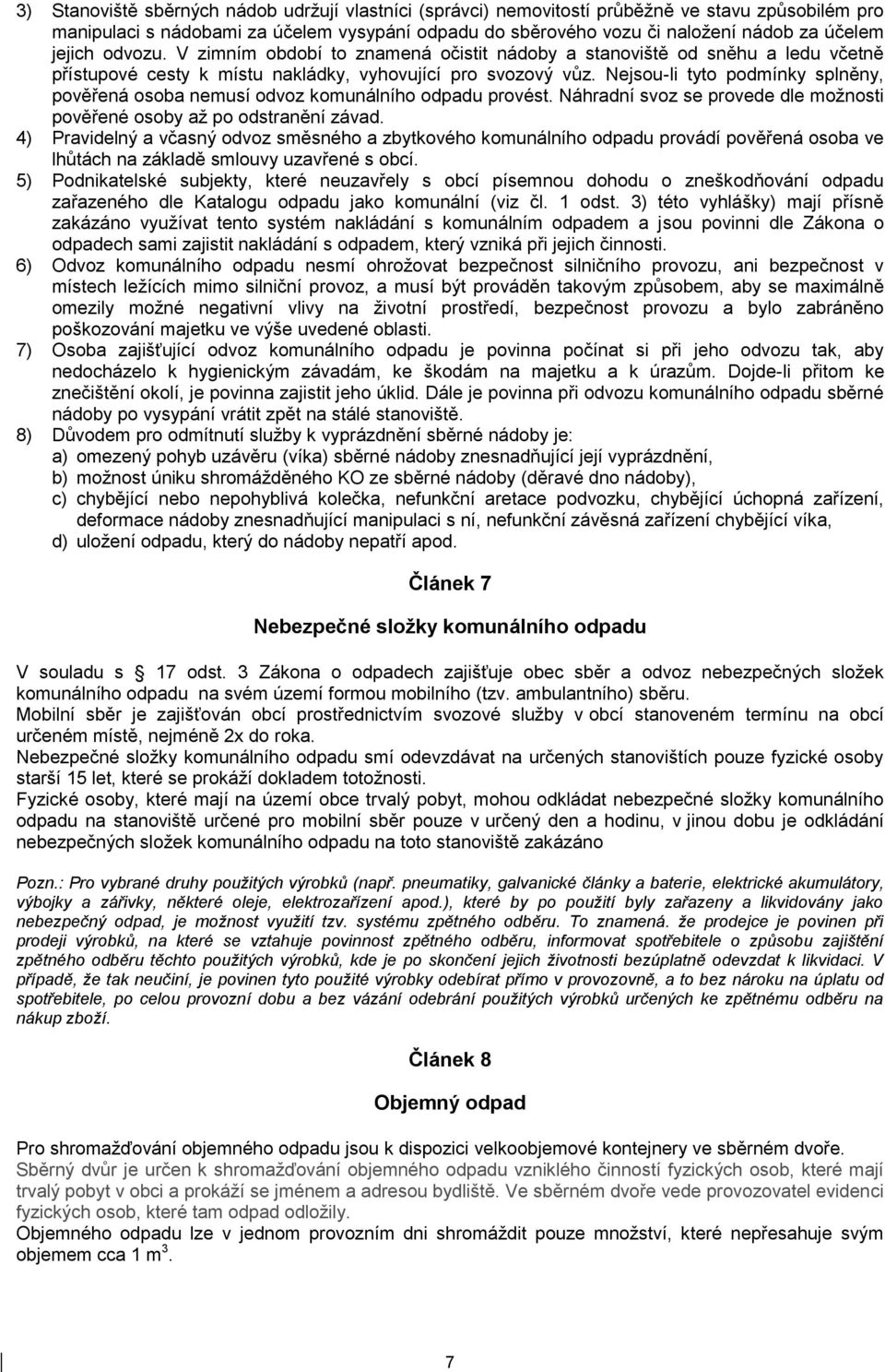 Nejsou-li tyto podmínky splněny, pověřená osoba nemusí odvoz komunálního odpadu provést. Náhradní svoz se provede dle možnosti pověřené osoby až po odstranění závad.