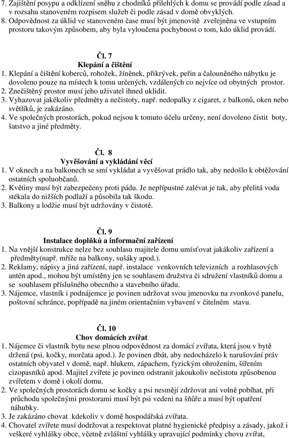 Klepání a čištění koberců, rohožek, žíněnek, přikrývek, peřin a čalouněného nábytku je dovoleno pouze na místech k tomu určených, vzdálených co nejvíce od obytných prostor. 2.