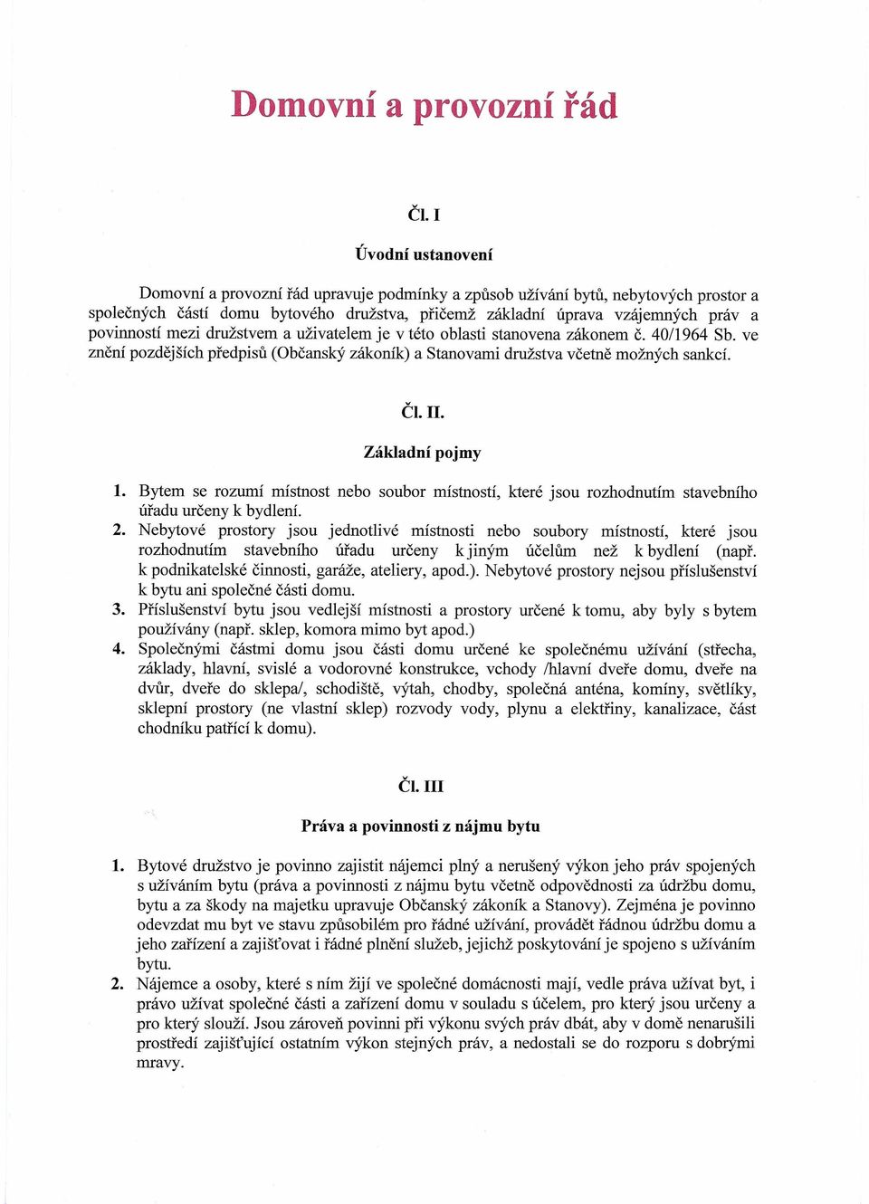 mezi družstvem a uživatelem je v této oblasti stanovena zákonem č. 40/1964 Sb. ve znění pozdějších předpisů (Občanský zákoník) a Stanovami družstva včetně možných sankcí. ČI. II. Základní pojmy 1.