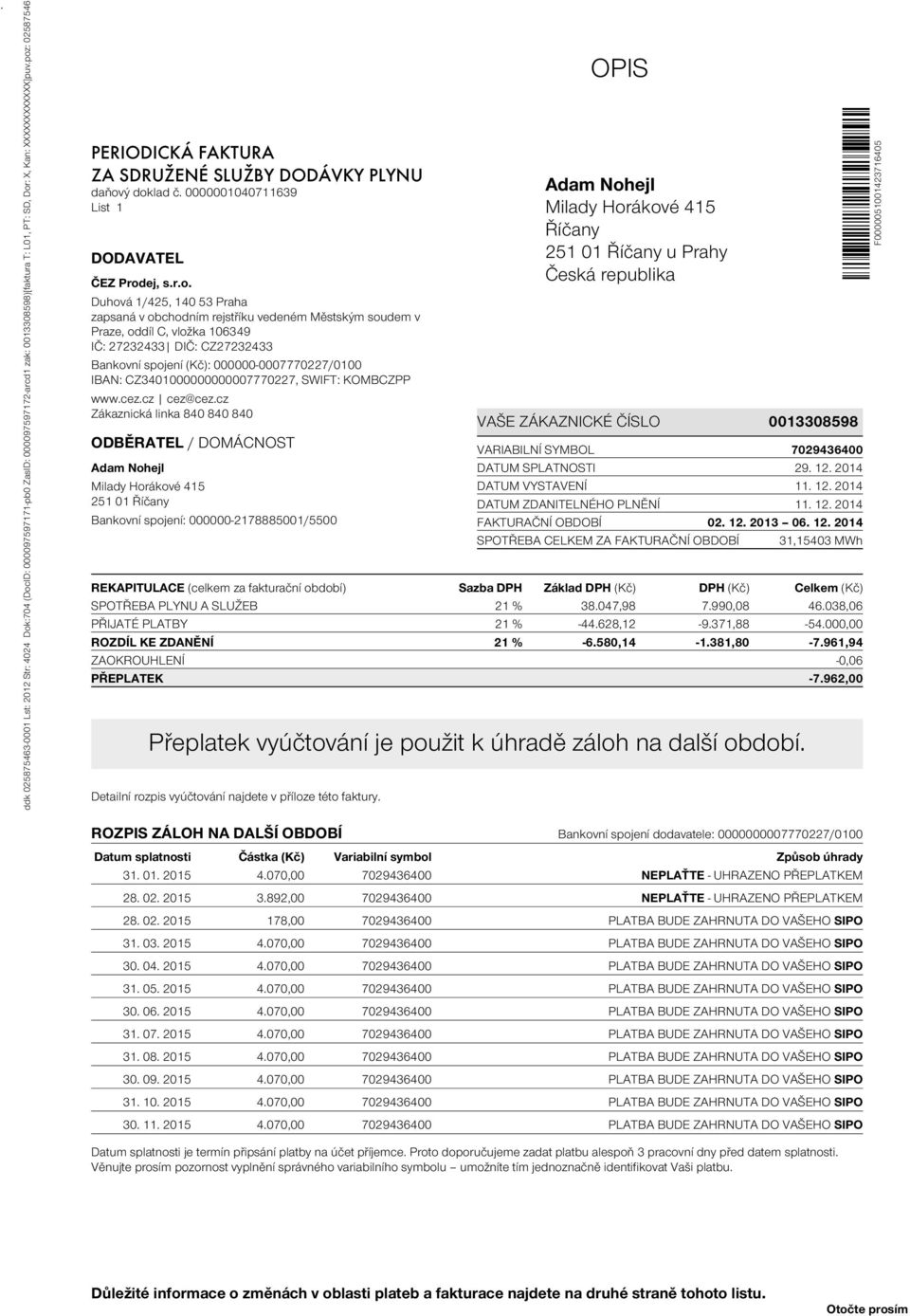 vedeném Městským soudem v Praze, oddíl C, vložka 106349 IČ: 27232433 DIČ: CZ27232433 Bankovní spojení (Kč): 000000-0007770227/0100 IBAN: CZ3401000000000007770227, SWIFT: KOMBCZPP www.cez.cz cez@cez.