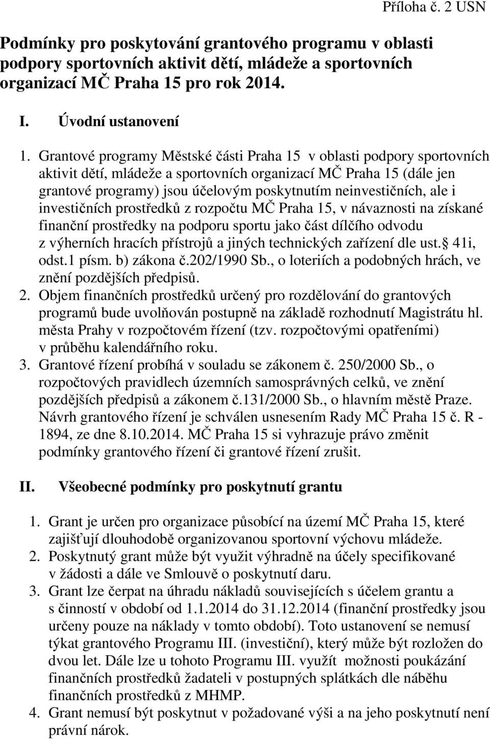 neinvestičních, ale i investičních prostředků z rozpočtu MČ Praha 15, v návaznosti na získané finanční prostředky na podporu sportu jako část dílčího odvodu z výherních hracích přístrojů a jiných