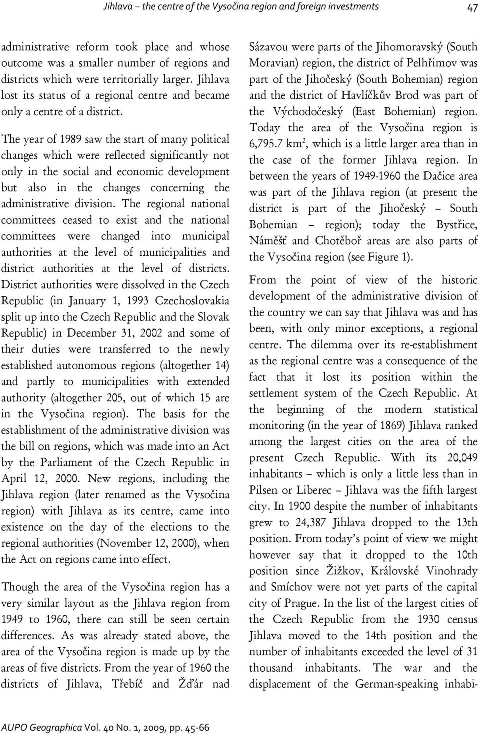 The year of 1989 saw the start of many political changes which were reflected significantly not only in the social and economic development but also in the changes concerning the administrative