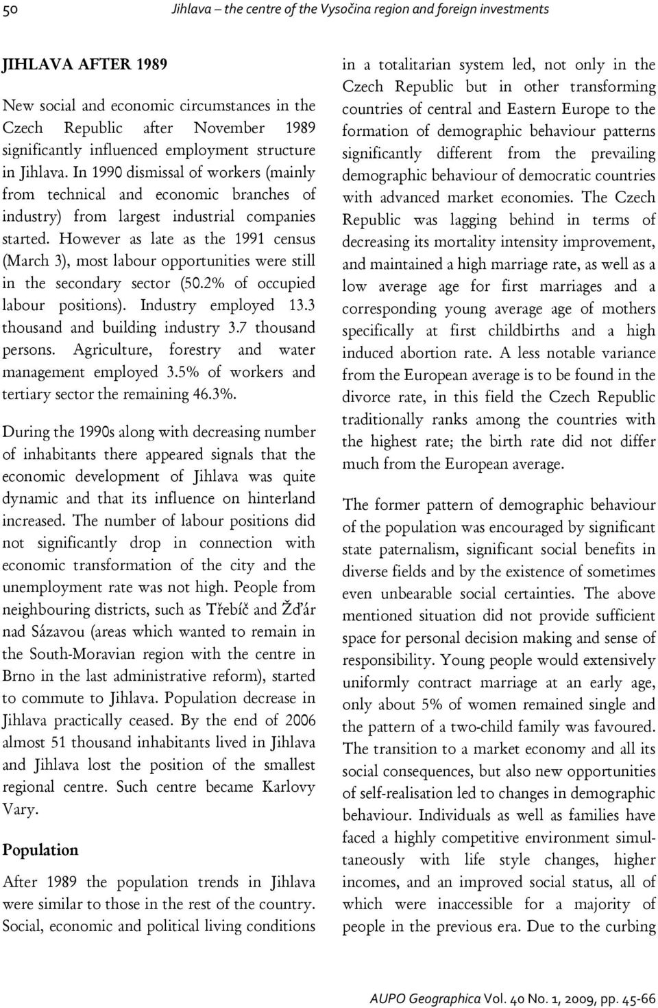 However as late as the 1991 census (March 3), most labour opportunities were still in the secondary sector (50.2% of occupied labour positions). Industry employed 13.