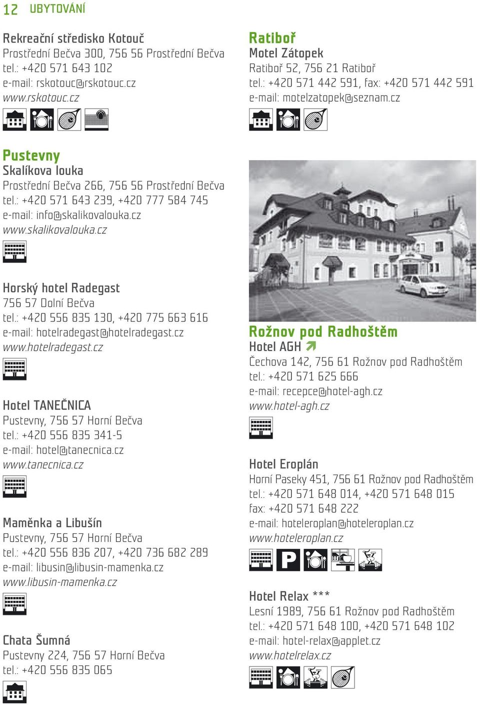 : +420 571 643 239, +420 777 584 745 e-mail: info@skalikovalouka.cz www.skalikovalouka.cz Horský hotel Radegast 756 57 Dolní Bečva tel.