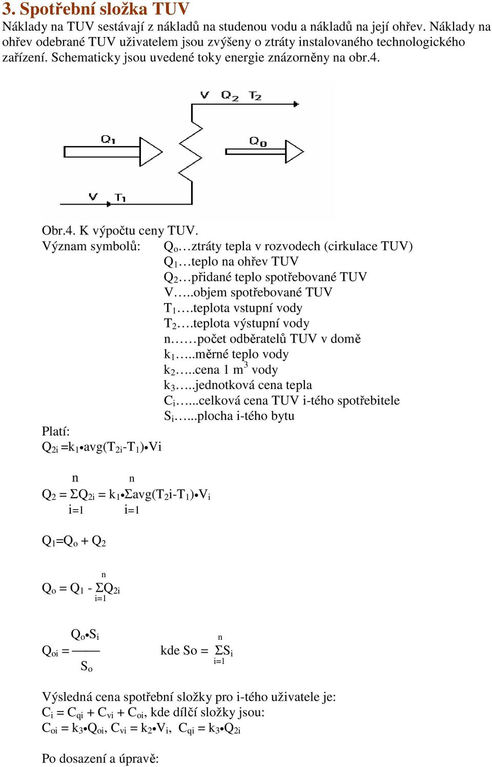 Výzam symbolů: Platí: Q 2i =k 1 avg(t 2i -T 1 ) Vi Q 2 = ΣQ 2i = k 1 Σavg(T 2 i-t 1 ) V i i=1 i=1 Q o ztráty tepla v rozvodech (cirkulace TUV) Q 1 teplo a ohřev TUV Q 2 přidaé teplo spotřebovaé TUV V.