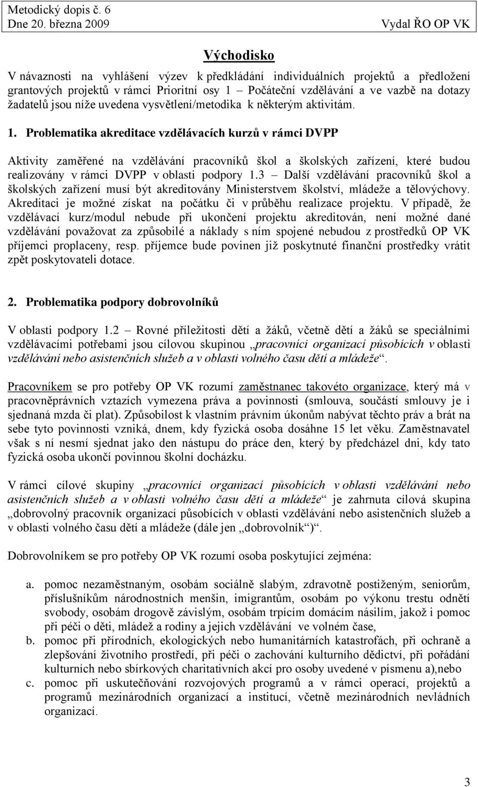 Problematika akreditace vzdělávacích kurzů v rámci DVPP Aktivity zaměřené na vzdělávání pracovníků škol a školských zařízení, které budou realizovány v rámci DVPP v oblasti podpory 1.