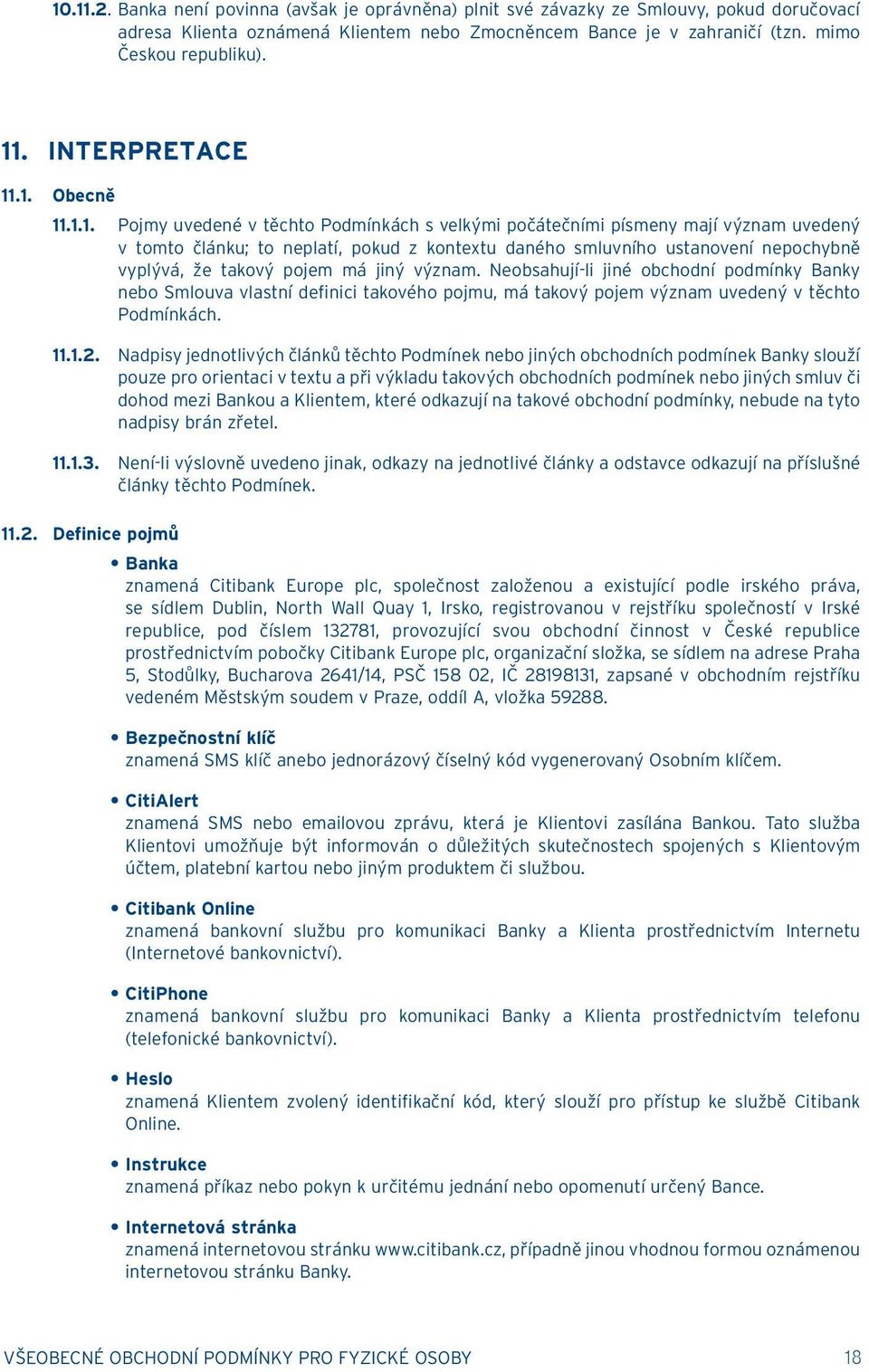 .1. Obecně 11.1.1. Pojmy uvedené v těchto Podmínkách s velkými počátečními písmeny mají význam uvedený v tomto článku; to neplatí, pokud z kontextu daného smluvního ustanovení nepochybně vyplývá, že