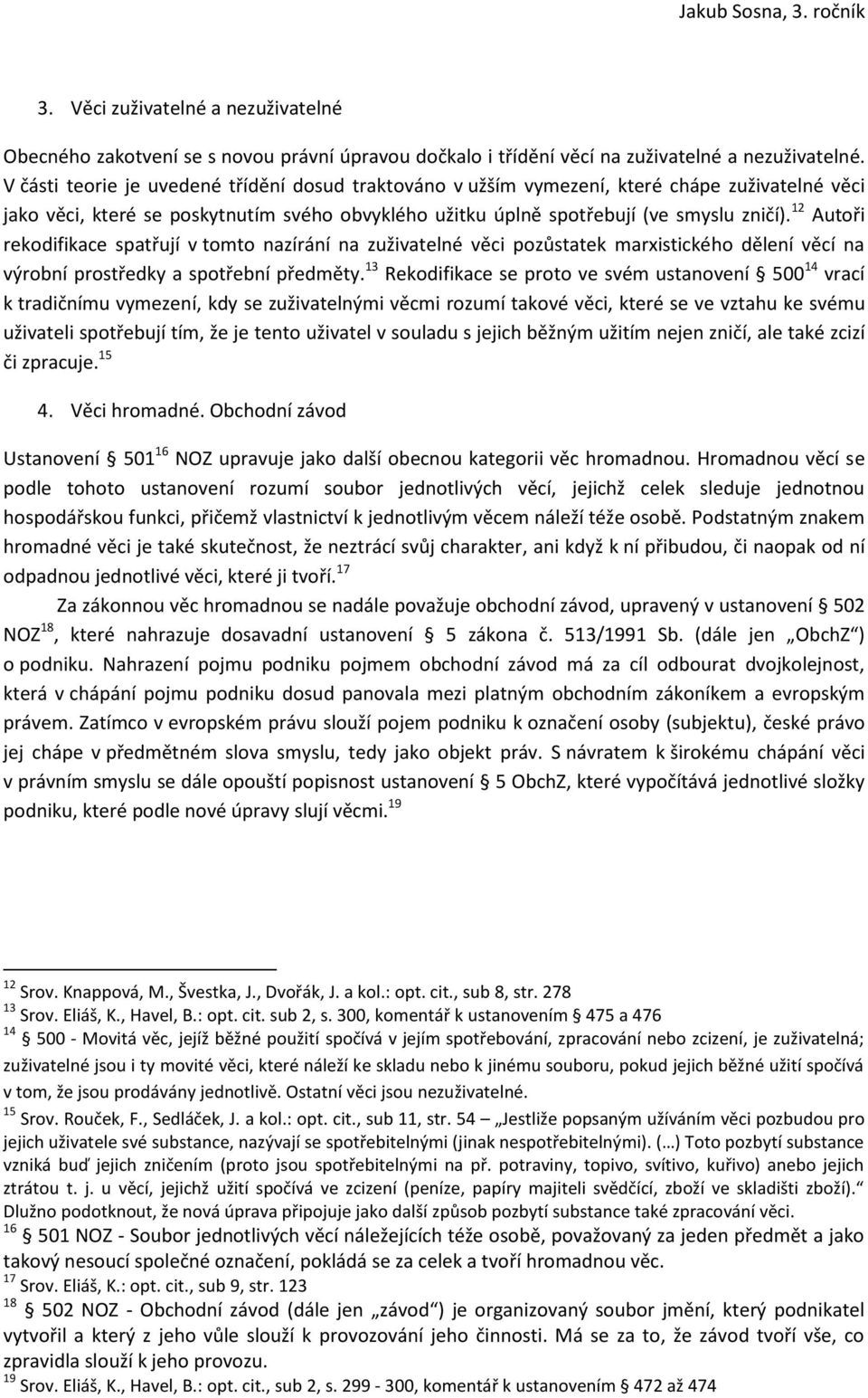 12 Autoři rekodifikace spatřují v tomto nazírání na zuživatelné věci pozůstatek marxistického dělení věcí na výrobní prostředky a spotřební předměty.