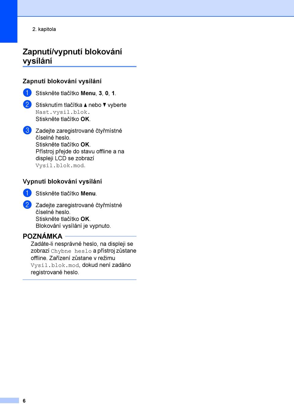 Přístroj přejde do stavu offline a na displeji LCD se zobrazí Vysil.blok.mod. Vypnutí blokování vysílání a Stiskněte tlačítko Menu.