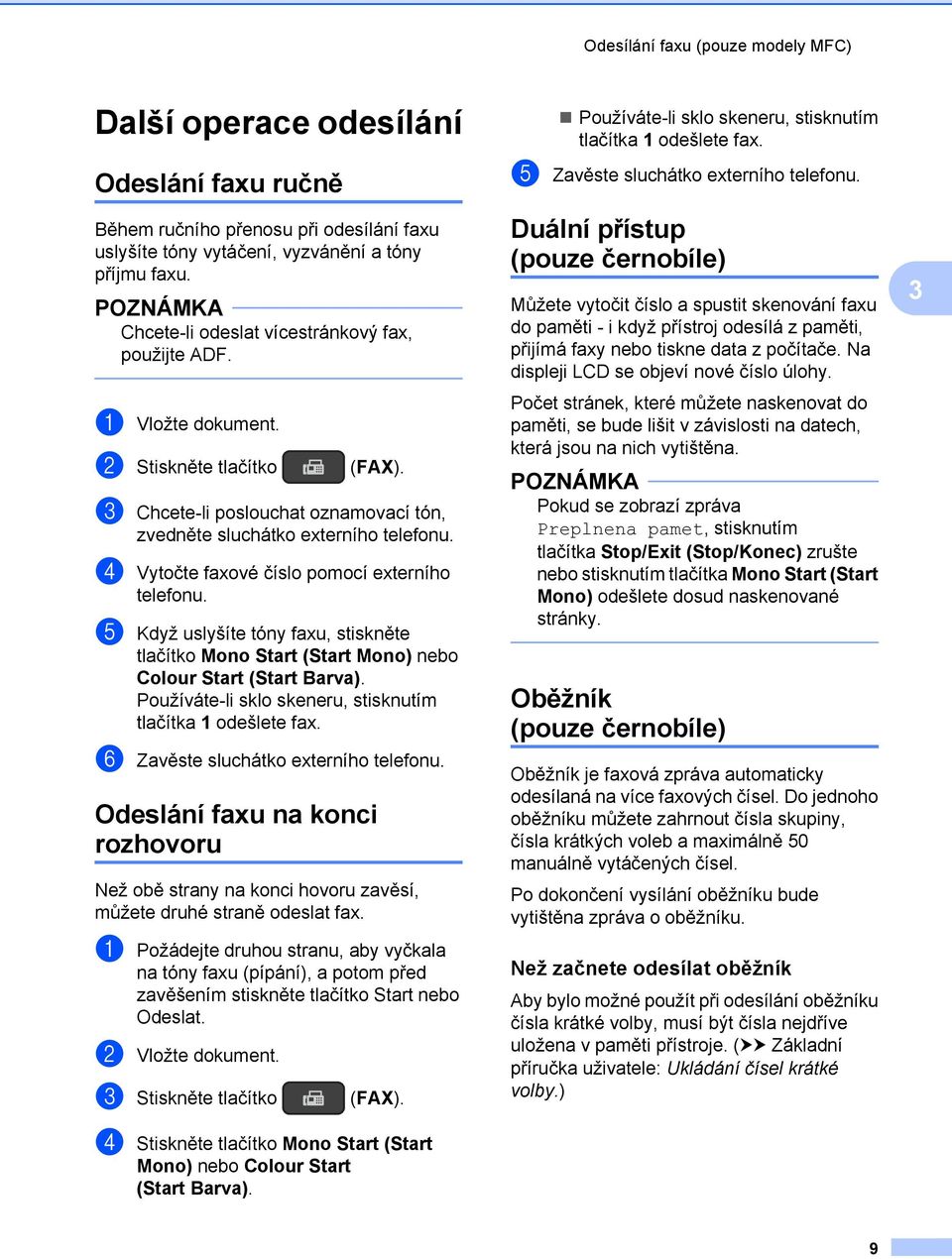 d Vytočte faxové číslo pomocí externího telefonu. e Když uslyšíte tóny faxu, stiskněte tlačítko Mono Start (Start Mono) nebo Colour Start (Start Barva).