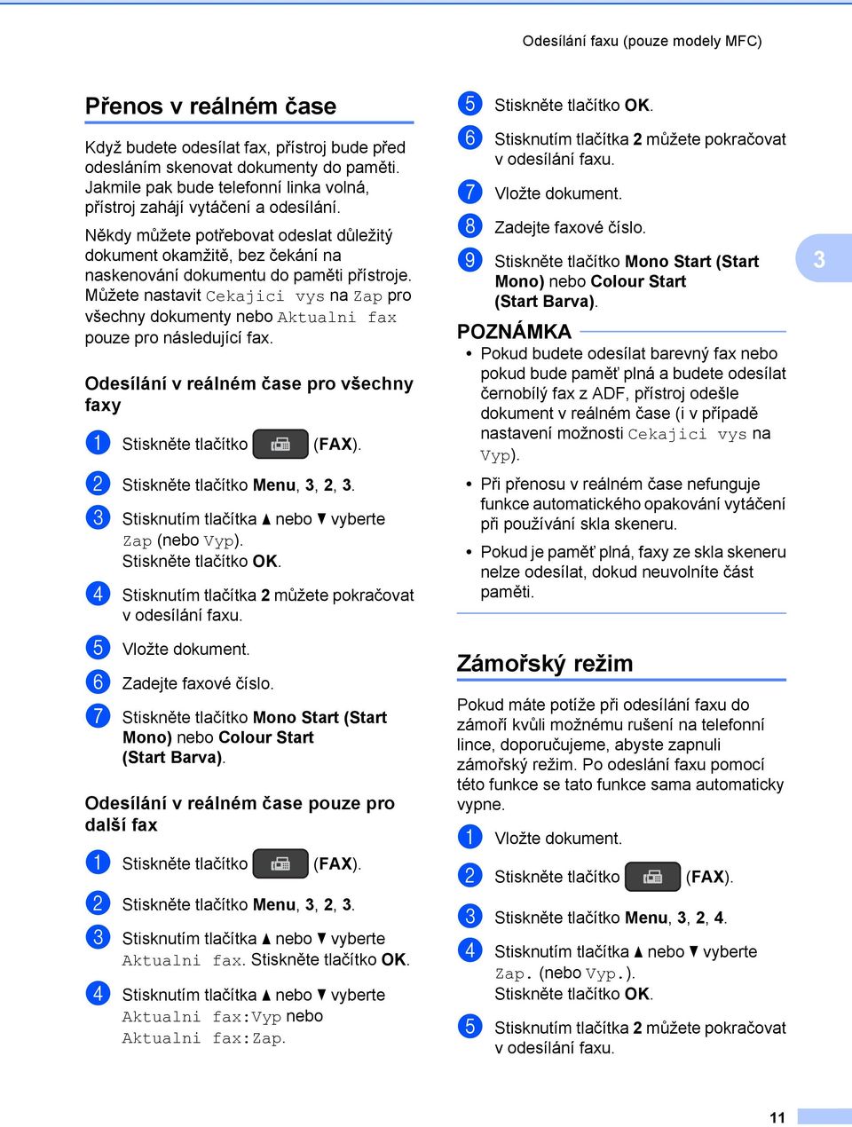 Můžete nastavit Cekajici vys na Zap pro všechny dokumenty nebo Aktualni fax pouze pro následující fax. Odesílání v reálném čase pro všechny faxy a Stiskněte tlačítko (FAX).