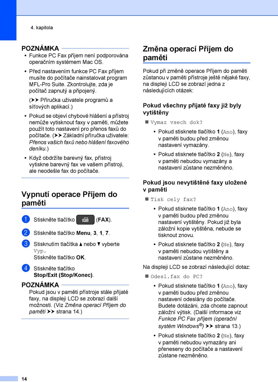 ) Pokud se objeví chybové hlášení a přístroj nemůže vytisknout faxy v paměti, můžete použít toto nastavení pro přenos faxů do počítače.