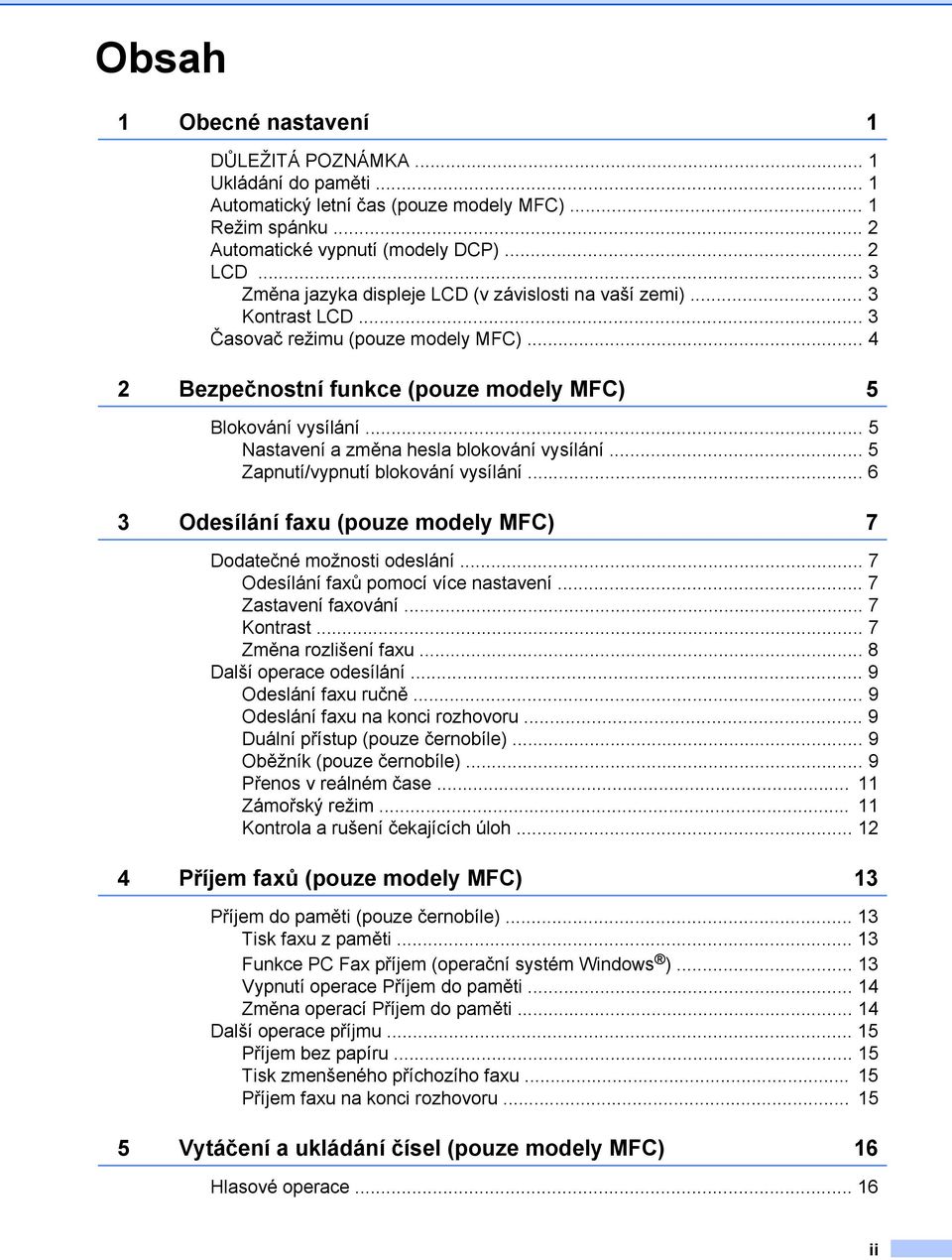 .. 5 Nastavení a změna hesla blokování vysílání... 5 Zapnutí/vypnutí blokování vysílání... 6 3 Odesílání faxu (pouze modely MFC) 7 Dodatečné možnosti odeslání... 7 Odesílání faxů pomocí více nastavení.