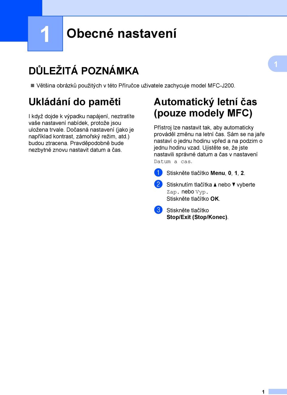 ) budou ztracena. Pravděpodobně bude nezbytné znovu nastavit datum a čas. Automatický letní čas (pouze modely MFC) Přístroj lze nastavit tak, aby automaticky prováděl změnu na letní čas.