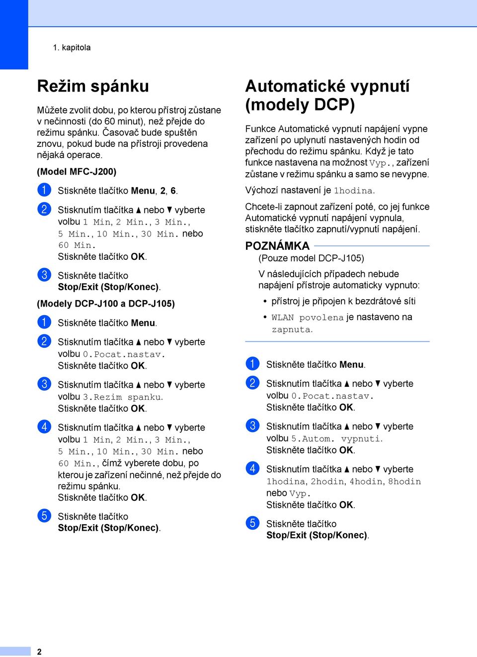 , 5 Min., 10 Min., 30 Min. nebo 60 Min. c Stiskněte tlačítko (Modely DCP-J100 a DCP-J105) a Stiskněte tlačítko Menu. b Stisknutím tlačítka a nebo b vyberte volbu 0.Pocat.nastav.