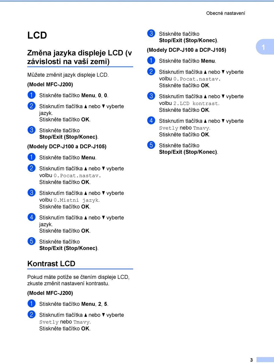 c Stisknutím tlačítka a nebo b vyberte volbu 0.Mistni jazyk. d Stisknutím tlačítka a nebo b vyberte jazyk.