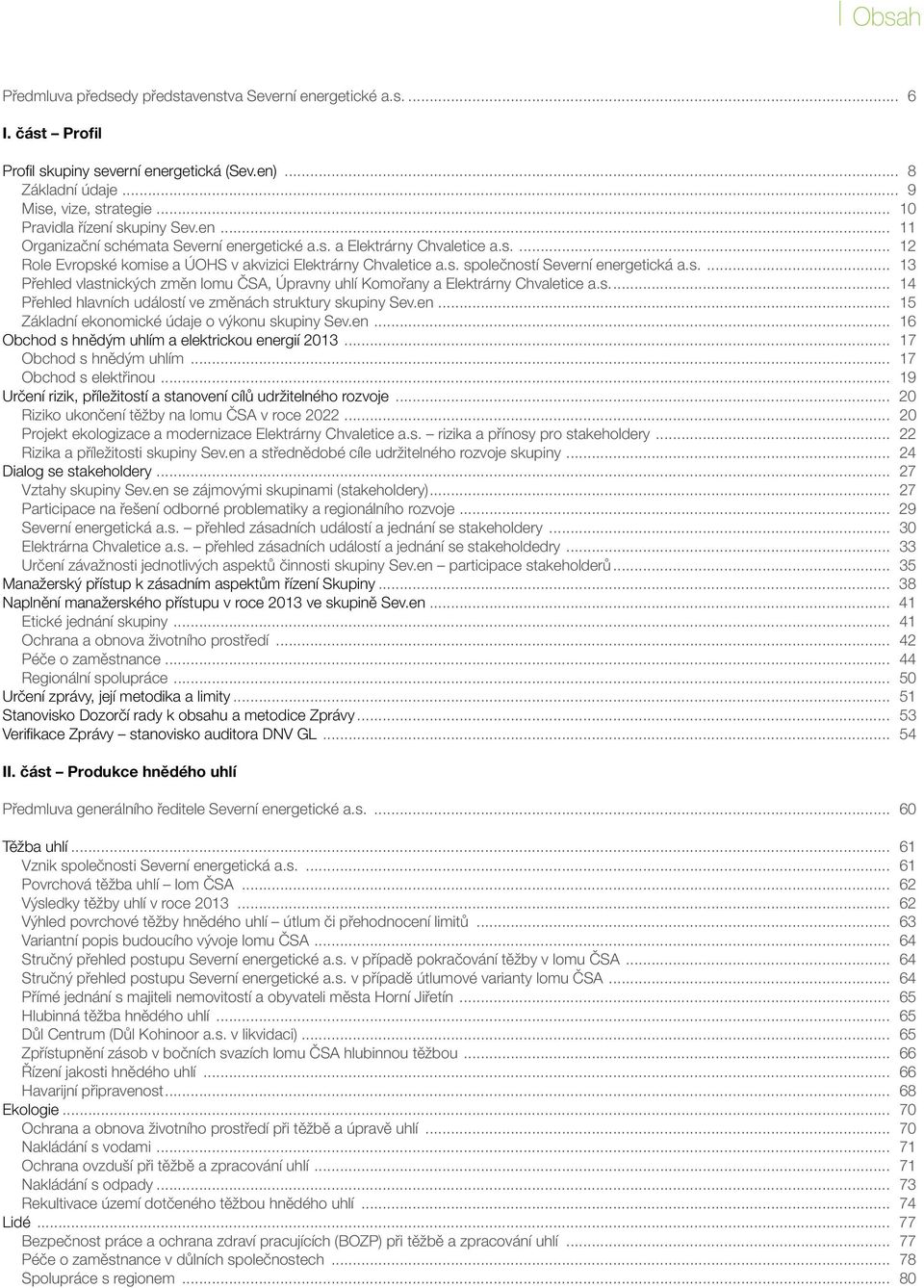 s.... 13 Přehled vlastnických změn lomu ČSA, Úpravny uhlí Komořany a Elektrárny Chvaletice a.s.... 14 Přehled hlavních událostí ve změnách struktury skupiny Sev.en.