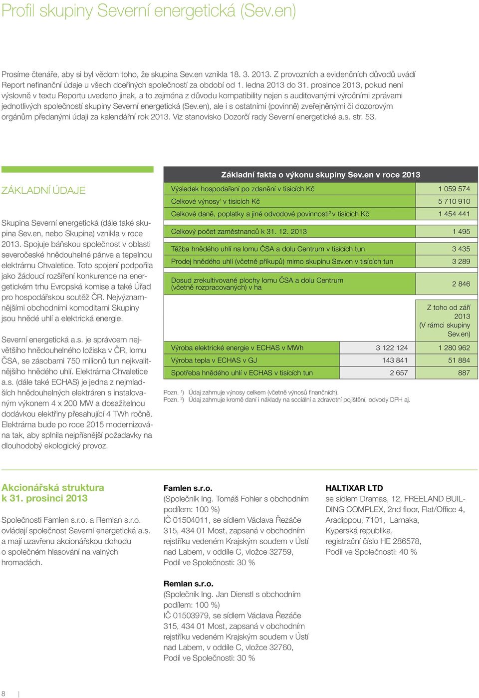 prosince 2013, pokud není výslovně v textu Reportu uvedeno jinak, a to zejména z důvodu kompatibility nejen s auditovanými výročními zprávami jednotlivých společností skupiny Severní energetická (Sev.