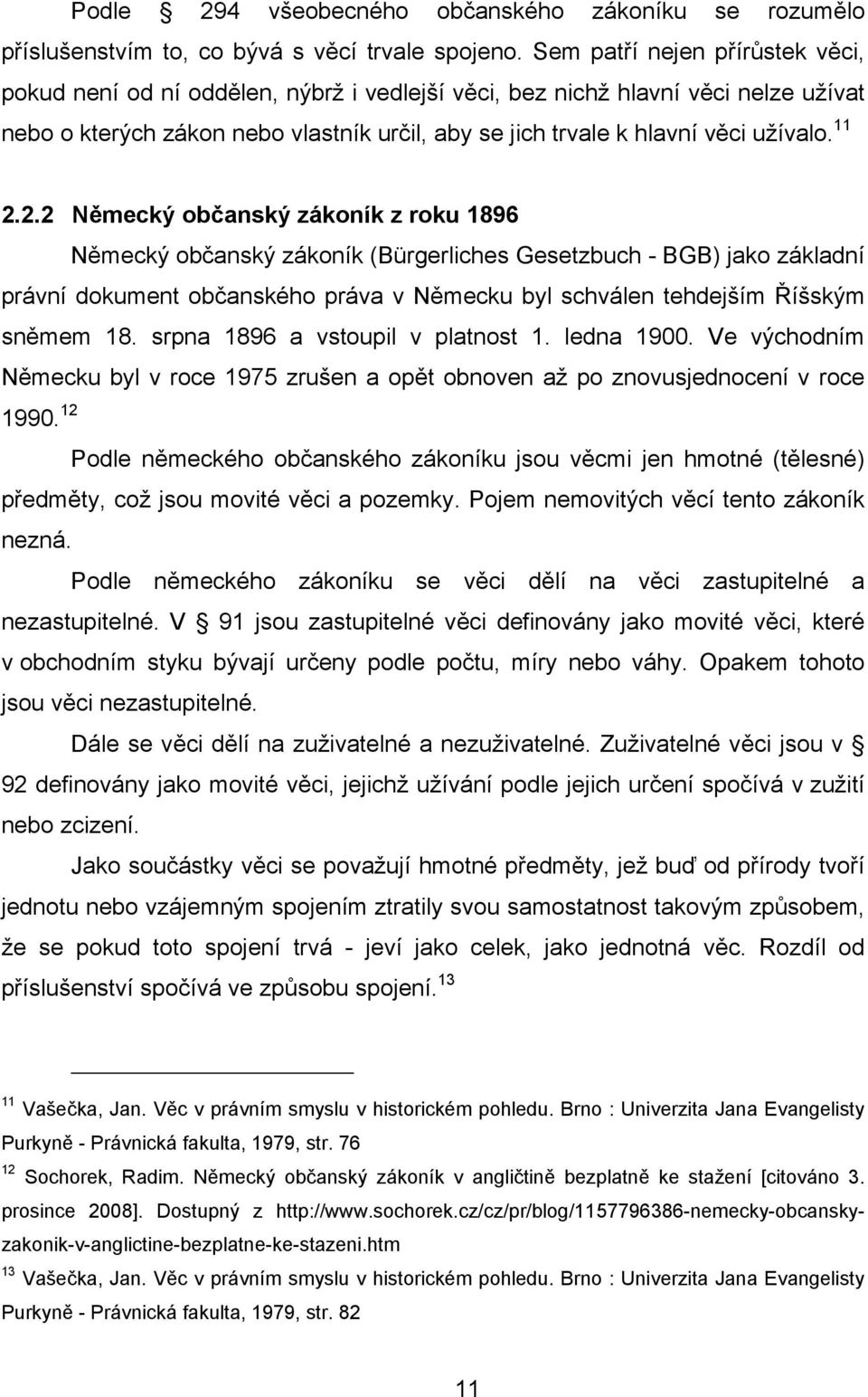 11 2.2.2 Německý občanský zákoník z roku 1896 Německý občanský zákoník (Bürgerliches Gesetzbuch - BGB) jako základní právní dokument občanského práva v Německu byl schválen tehdejším Říšským sněmem 18.