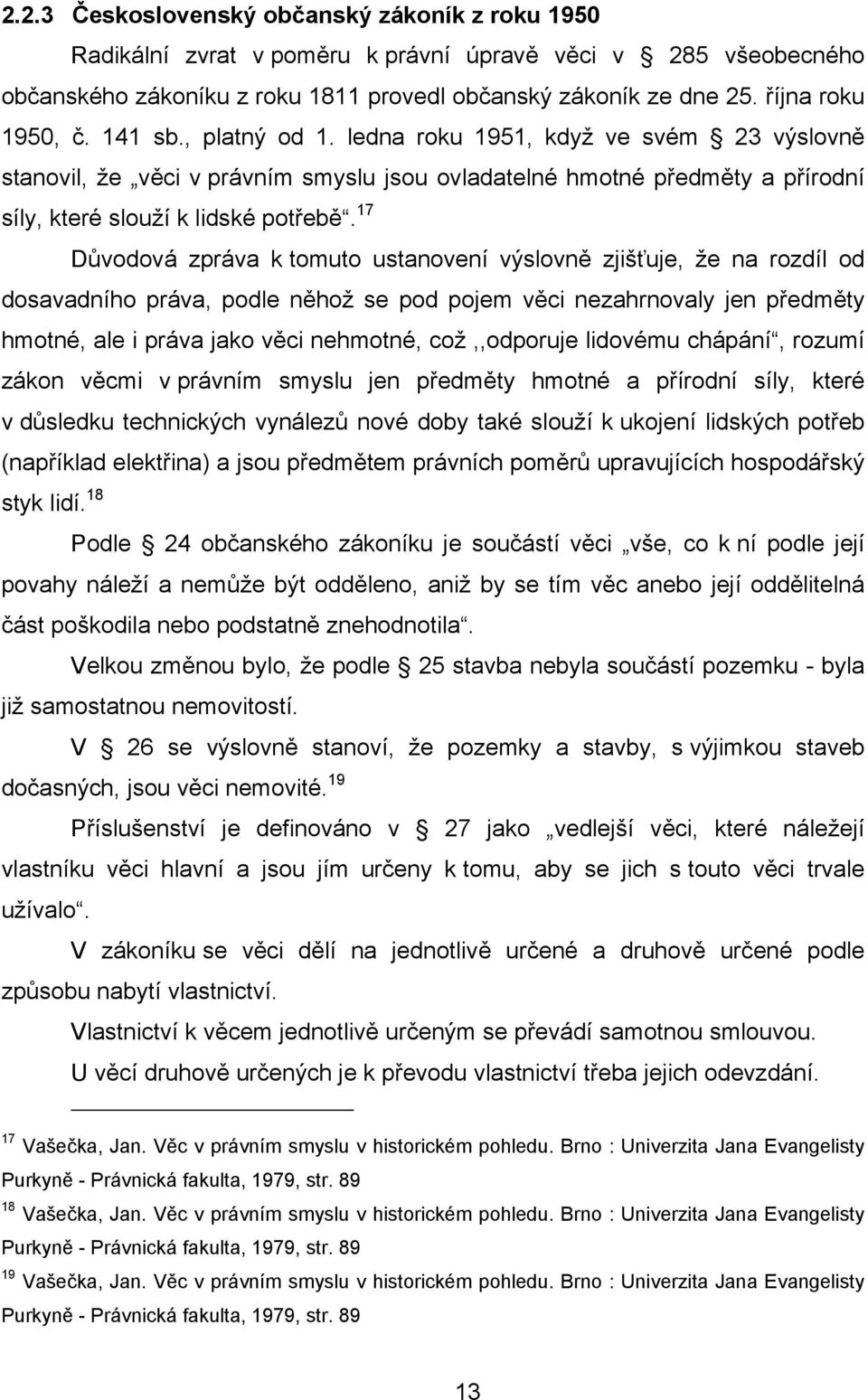 17 Důvodová zpráva k tomuto ustanovení výslovně zjišťuje, že na rozdíl od dosavadního práva, podle něhož se pod pojem věci nezahrnovaly jen předměty hmotné, ale i práva jako věci nehmotné,