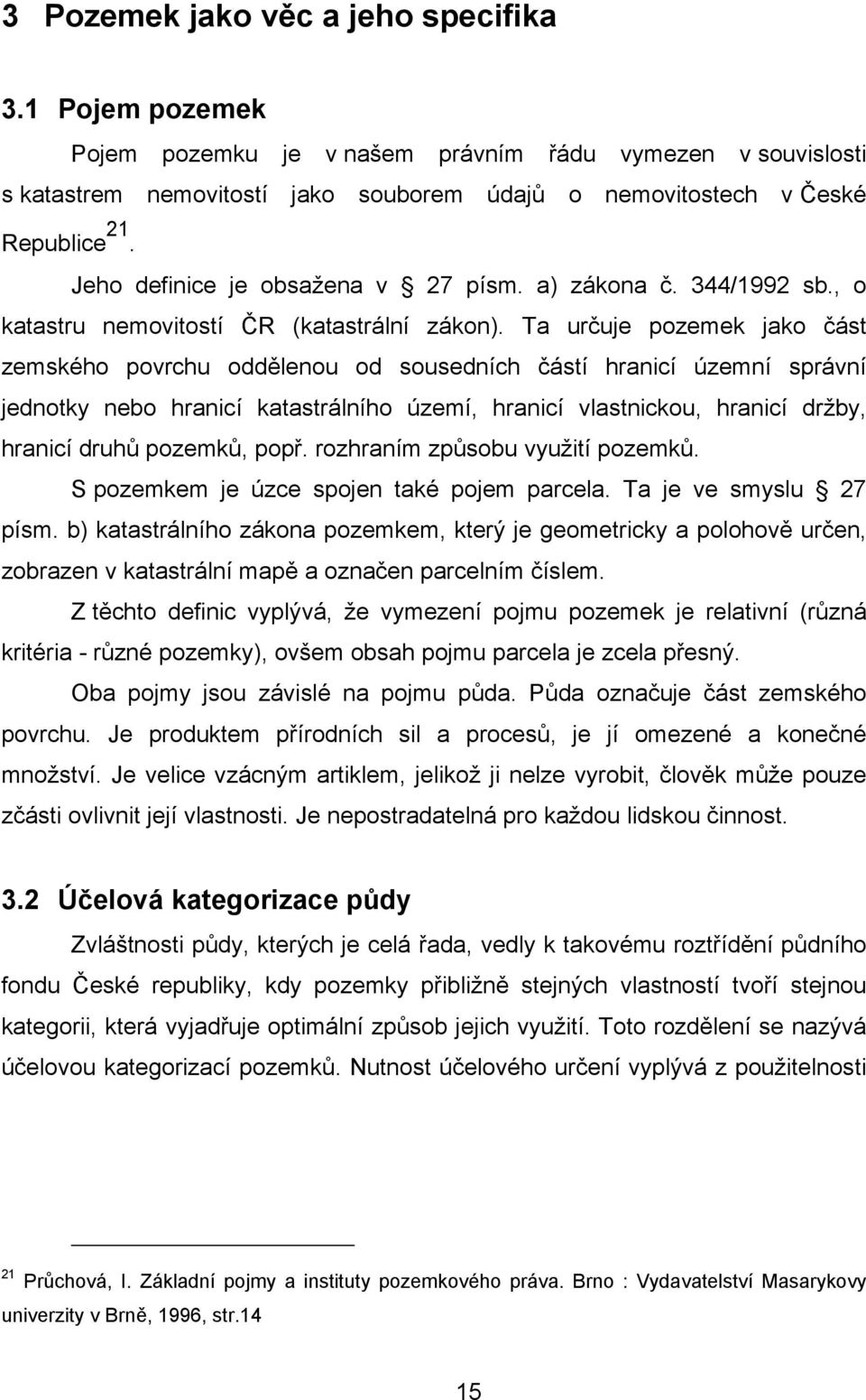 Ta určuje pozemek jako část zemského povrchu oddělenou od sousedních částí hranicí územní správní jednotky nebo hranicí katastrálního území, hranicí vlastnickou, hranicí držby, hranicí druhů pozemků,