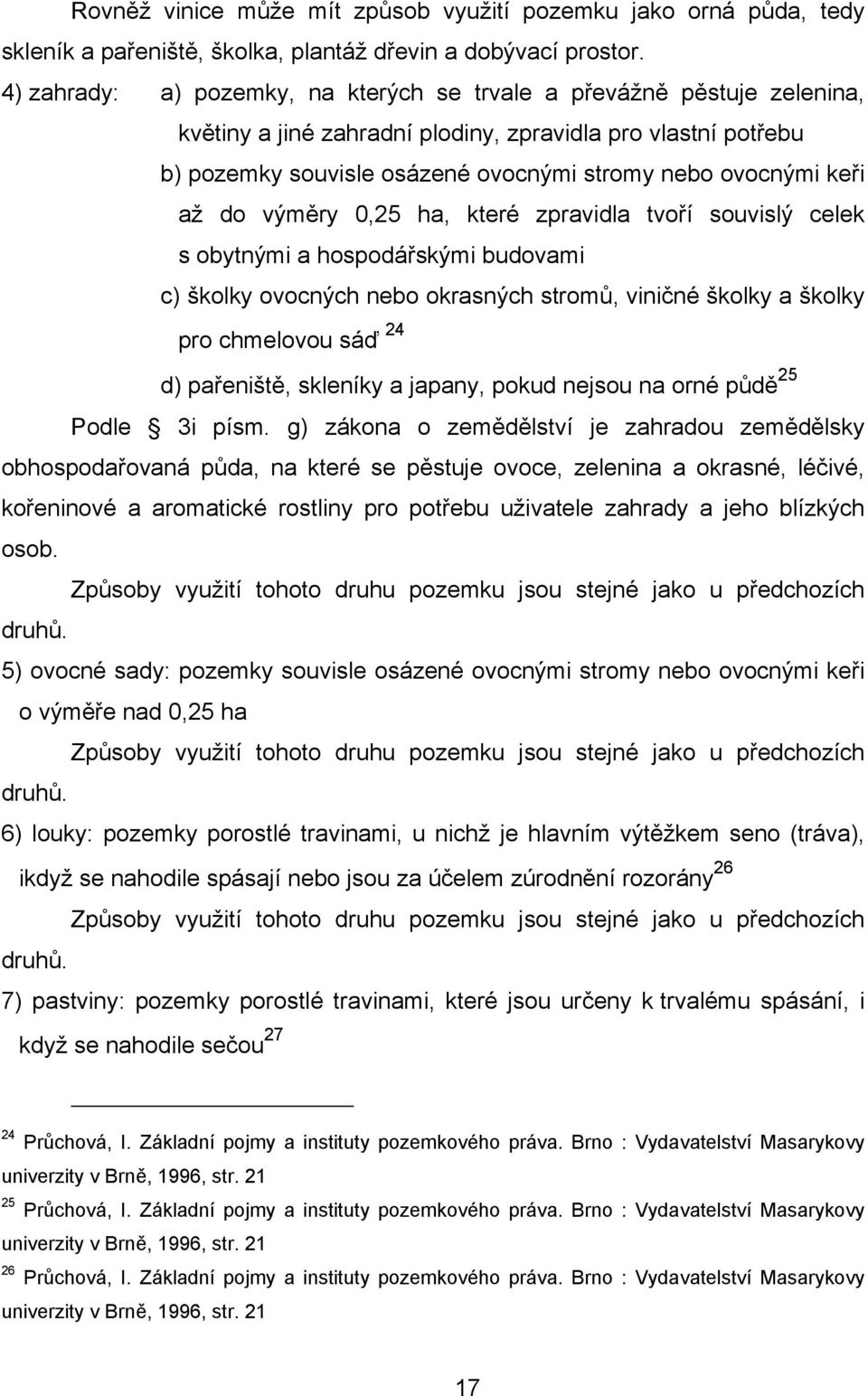 až do výměry 0,25 ha, které zpravidla tvoří souvislý celek s obytnými a hospodářskými budovami c) školky ovocných nebo okrasných stromů, viničné školky a školky pro chmelovou sáď 24 d) pařeniště,