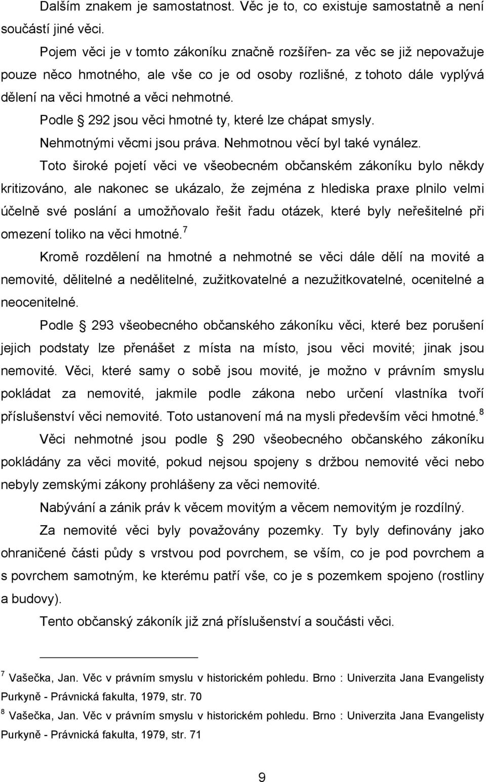 Podle 292 jsou věci hmotné ty, které lze chápat smysly. Nehmotnými věcmi jsou práva. Nehmotnou věcí byl také vynález.