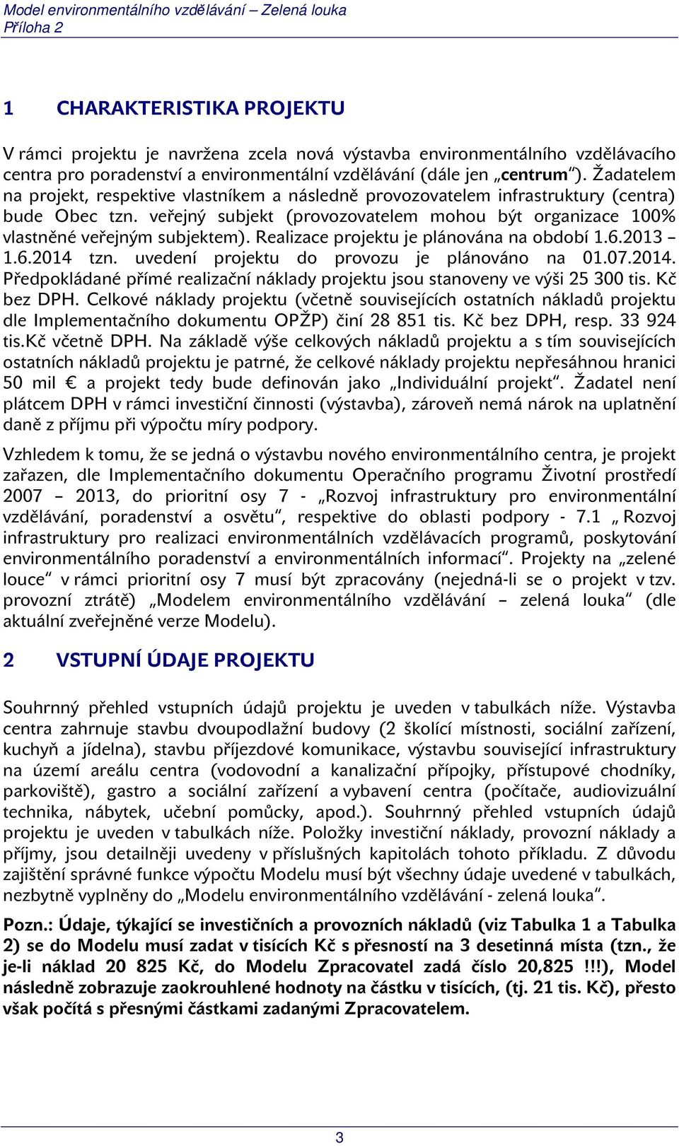 Realizace projektu je plánována na období 1.6.2013 1.6.2014 tzn. uvedení projektu do provozu je plánováno na 01.07.2014. Předpokládané přímé realizační náklady projektu jsou stanoveny ve výši 25 300 tis.