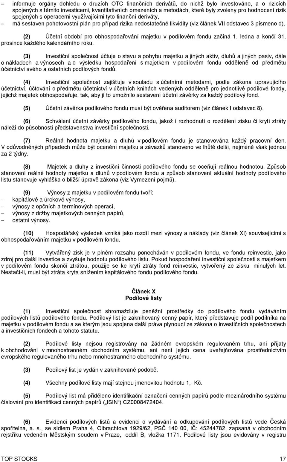 (2) Účetní období pro obhospodařování majetku v podílovém fondu začíná 1. ledna a končí 31. prosince každého kalendářního roku.