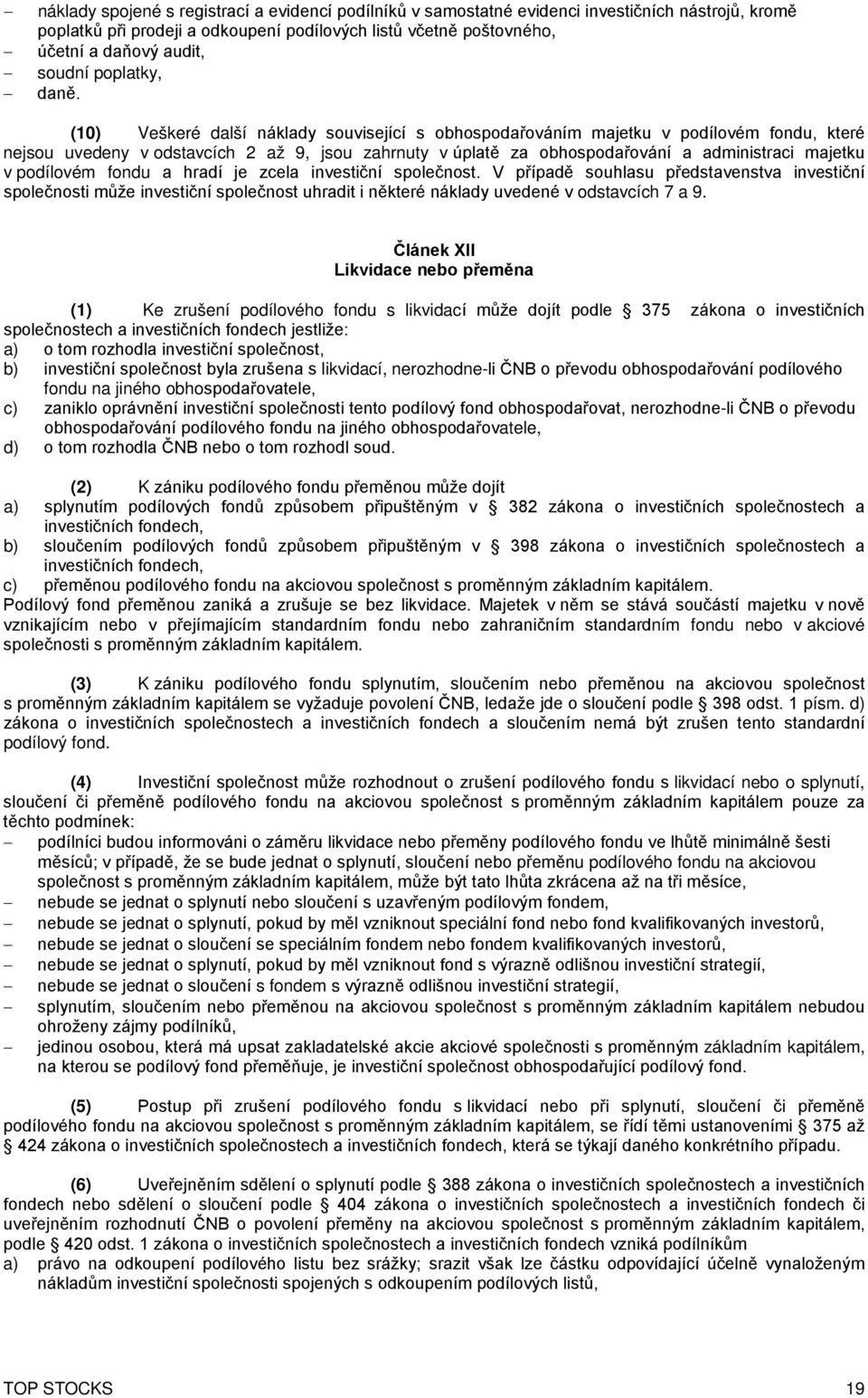 (10) Veškeré další náklady související s obhospodařováním majetku v podílovém fondu, které nejsou uvedeny v odstavcích 2 až 9, jsou zahrnuty v úplatě za obhospodařování a administraci majetku v