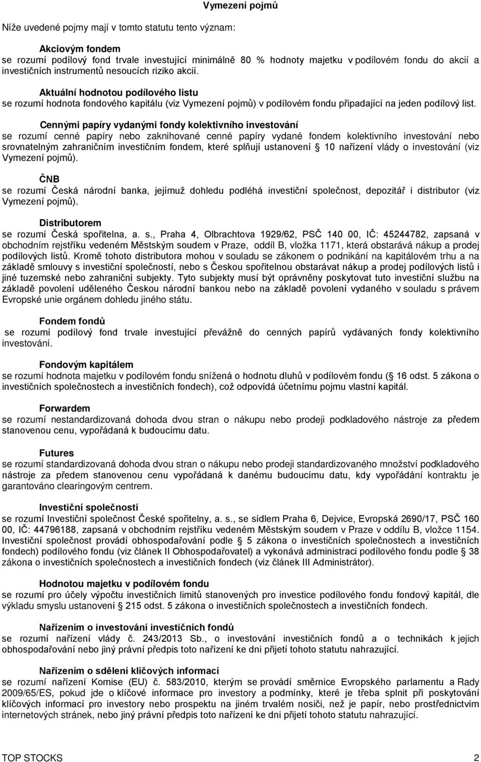 Cennými papíry vydanými fondy kolektivního investování se rozumí cenné papíry nebo zaknihované cenné papíry vydané fondem kolektivního investování nebo srovnatelným zahraničním investičním fondem,