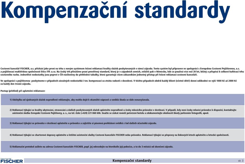 Jednotlivé nedostatky jsou poprvé v ČR rozčleněny do přehledné tabulky, která garantuje všem zákazníkům jednotný přístup při řešení reklamací cestovní kanceláří.