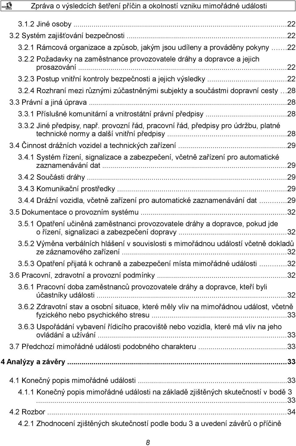 ..28 3.3.2 Jiné předpisy, např. provozní řád, pracovní řád, předpisy pro údržbu, platné technické normy a další vnitřní předpisy...28 3.4 