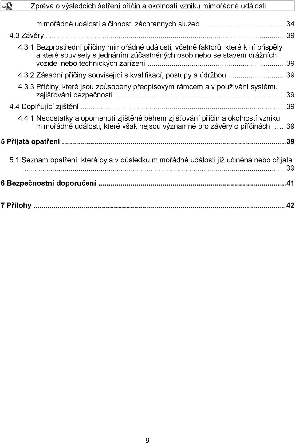 ..39 4.3.2 Zásadní příčiny související s kvalifikací, postupy a údržbou...39 4.3.3 Příčiny, které jsou způsobeny předpisovým rámcem a v používání systému zajišťování bezpečnosti...39 4.4 Doplňující zjištění.