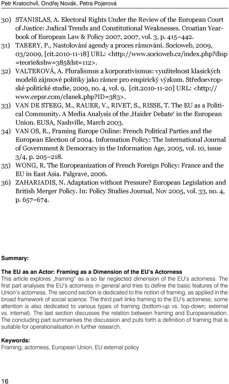 cz/index.php?disp =teorie&shw=385&lst=112>. VALTEROVÁ, A. Pluralismus a korporativismus: využitelnost klasických modelů zájmové politiky jako rámce pro empirický výzkum.